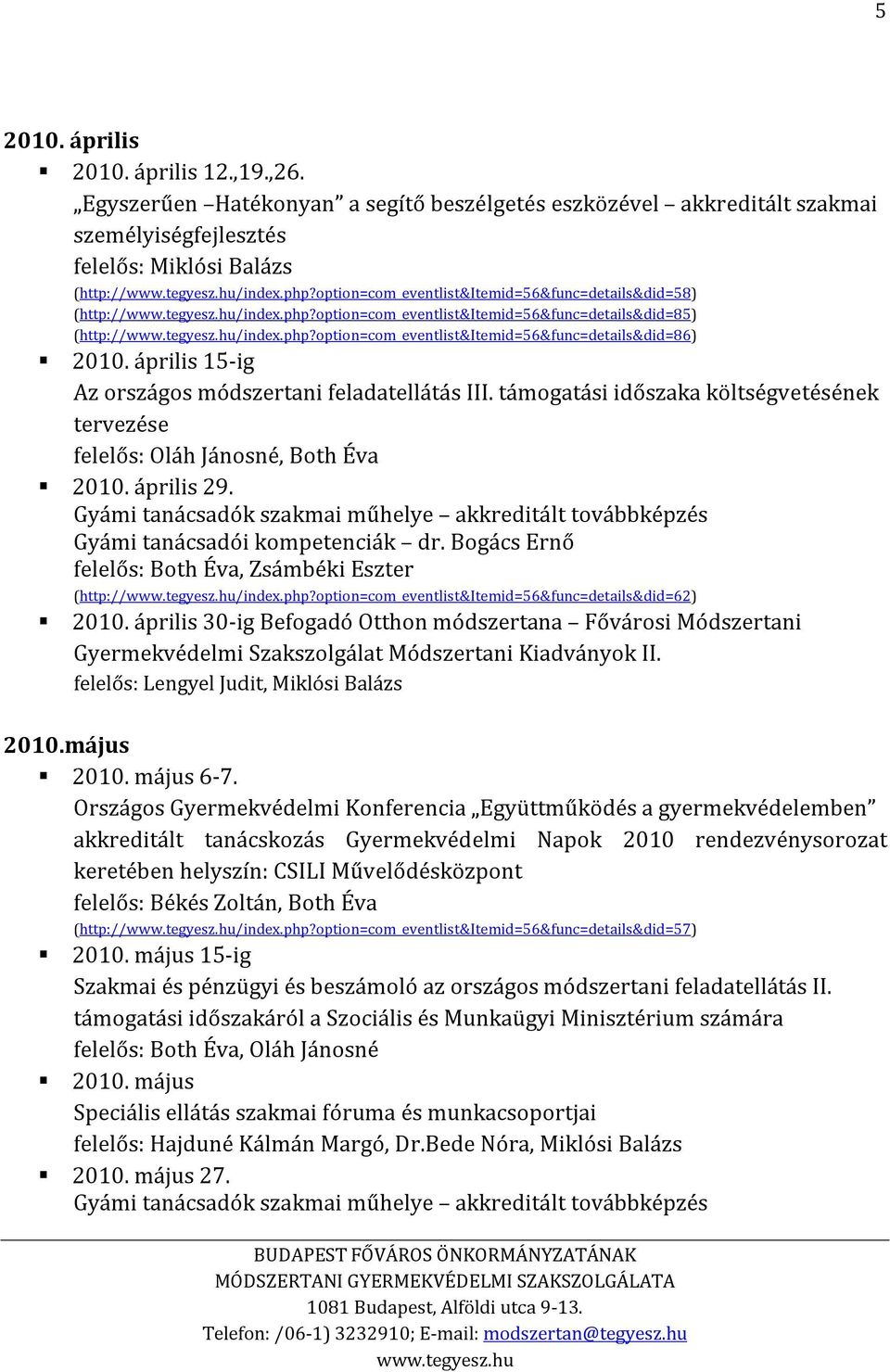 április 15-ig Az országos módszertani feladatellátás III. támogatási időszaka költségvetésének tervezése felelős: Oláh Jánosné, Both Éva 2010. április 29. Gyámi tanácsadói kompetenciák dr.