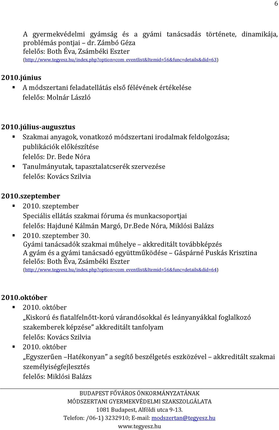 július-augusztus Szakmai anyagok, vonatkozó módszertani irodalmak feldolgozása; publikációk előkészítése felelős: Dr. Bede Nóra Tanulmányutak, tapasztalatcserék szervezése 2010.szeptember 2010.