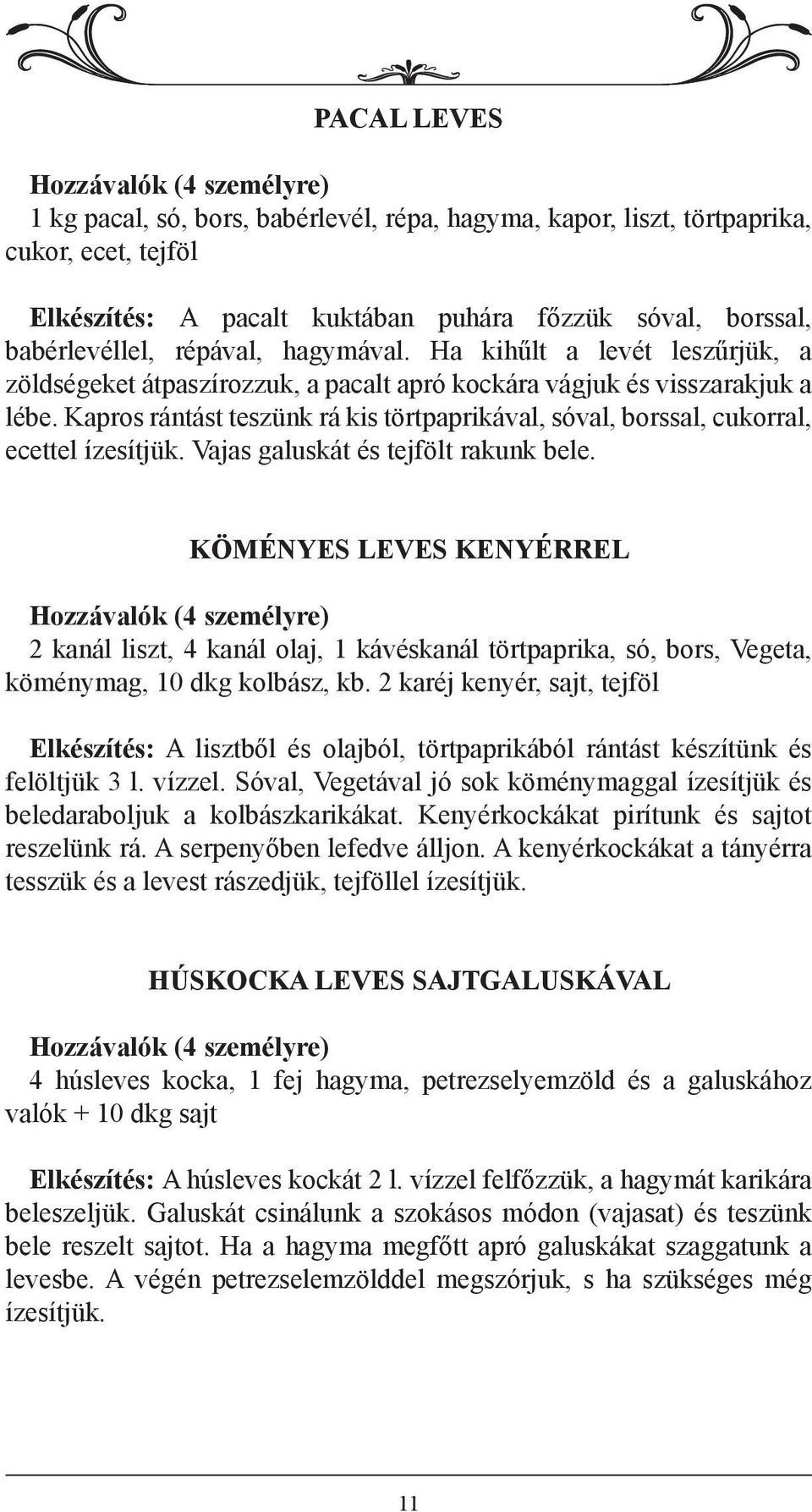 Kapros rántást teszünk rá kis törtpaprikával, sóval, borssal, cukorral, ecettel ízesítjük. Vajas galuskát és tejfölt rakunk bele.