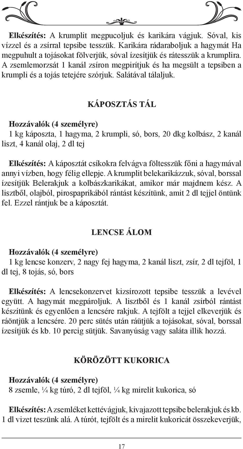 A zsemlemorzsát 1 kanál zsíron megpirítjuk és ha megsült a tepsiben a krumpli és a tojás tetejére szórjuk. Salátával tálaljuk.