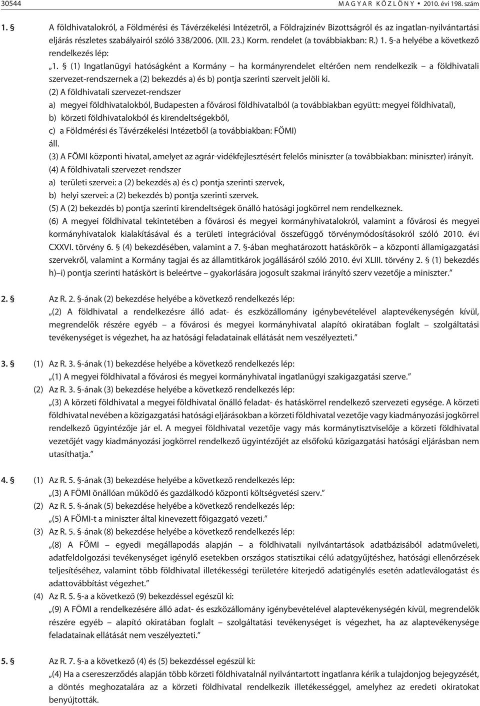 rendelet (a továbbiakban: R.) 1. -a helyébe a következõ rendelkezés lép: 1.