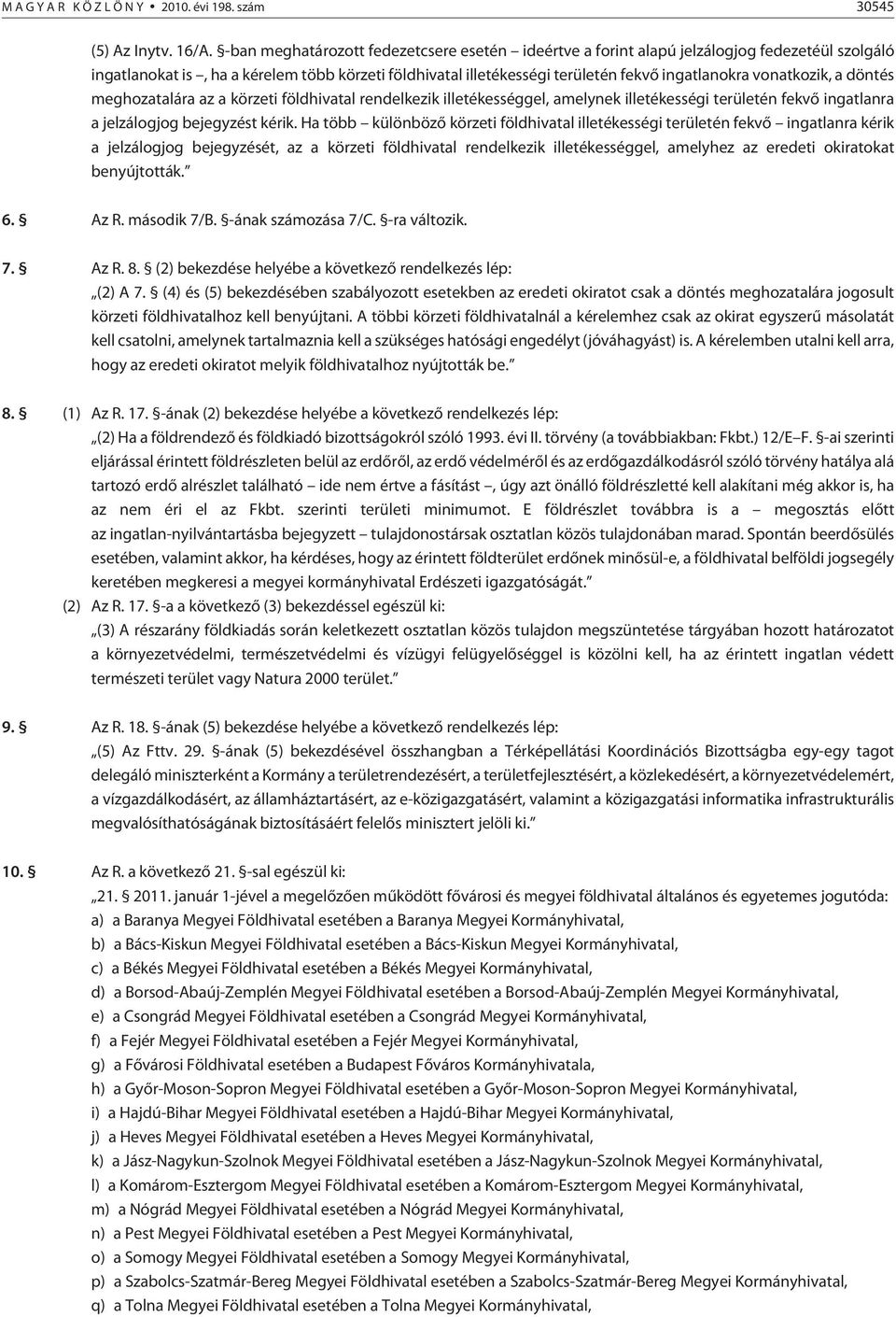 vonatkozik, a döntés meghozatalára az a körzeti földhivatal rendelkezik illetékességgel, amelynek illetékességi területén fekvõ ingatlanra a jelzálogjog bejegyzést kérik.