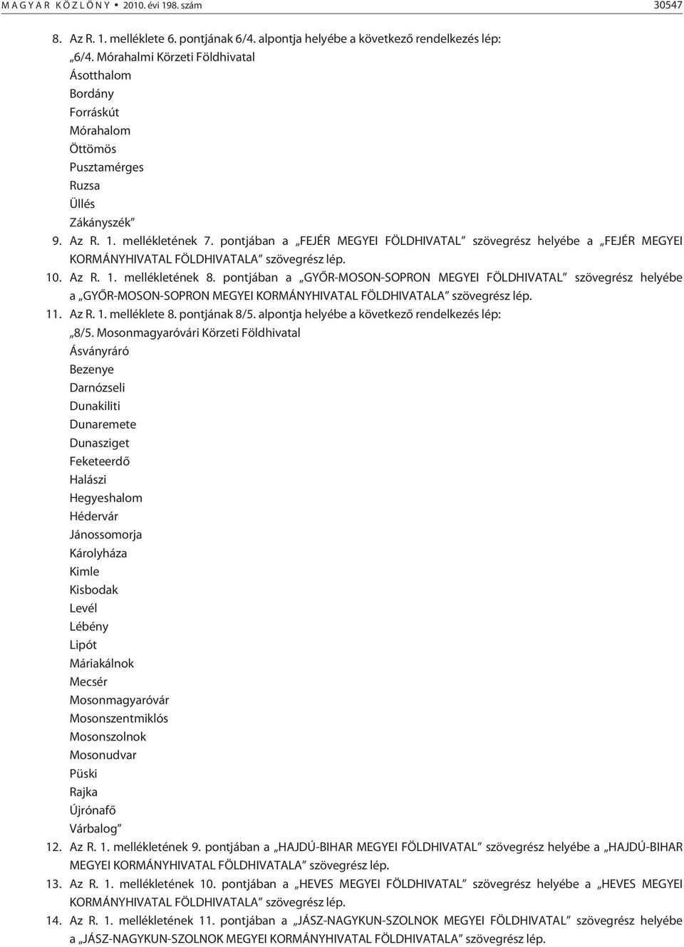 pontjában a FEJÉR MEGYEI FÖLDHIVATAL szövegrész helyébe a FEJÉR MEGYEI KORMÁNYHIVATAL FÖLDHIVATALA szövegrész lép. 10. Az R. 1. mellékletének 8.
