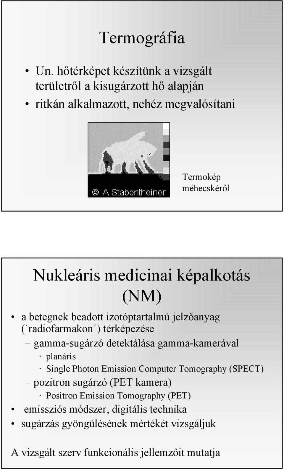Nukleáris medicinai képalkotás (NM) a betegnek beadott izotóptartalmú jelzőanyag ( radiofarmakon ) térképezése gamma-sugárzó detektálása