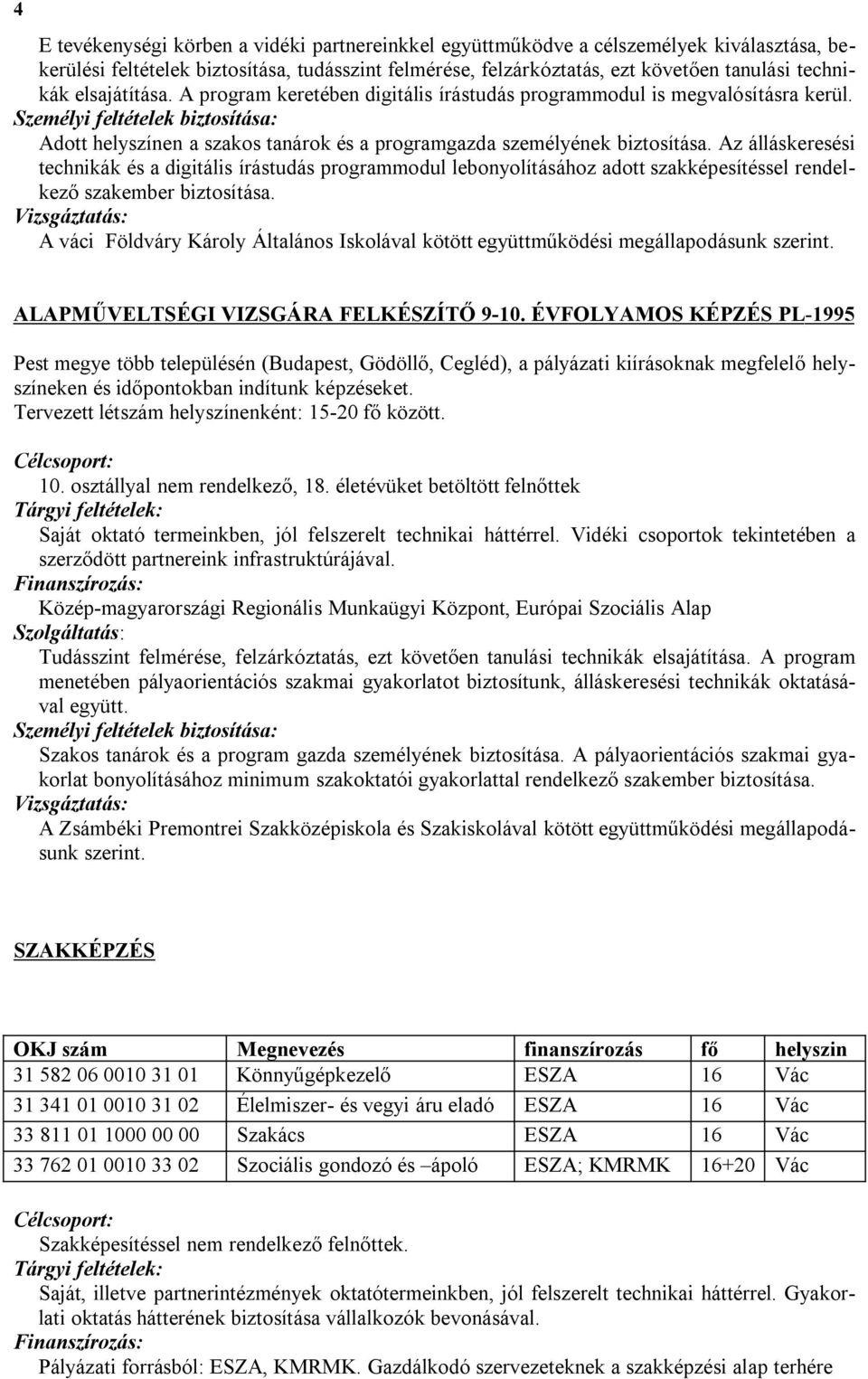 Az álláskeresési technikák és a digitális írástudás programmodul lebonyolításához adott szakképesítéssel rendelkező szakember biztosítása.