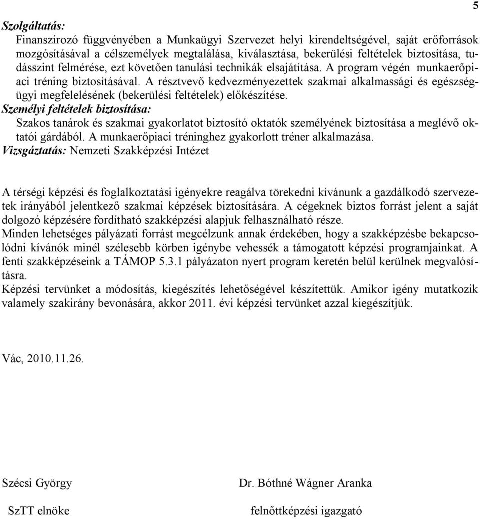 A résztvevő kedvezményezettek szakmai alkalmassági és egészségügyi megfelelésének (bekerülési feltételek) előkészítése.