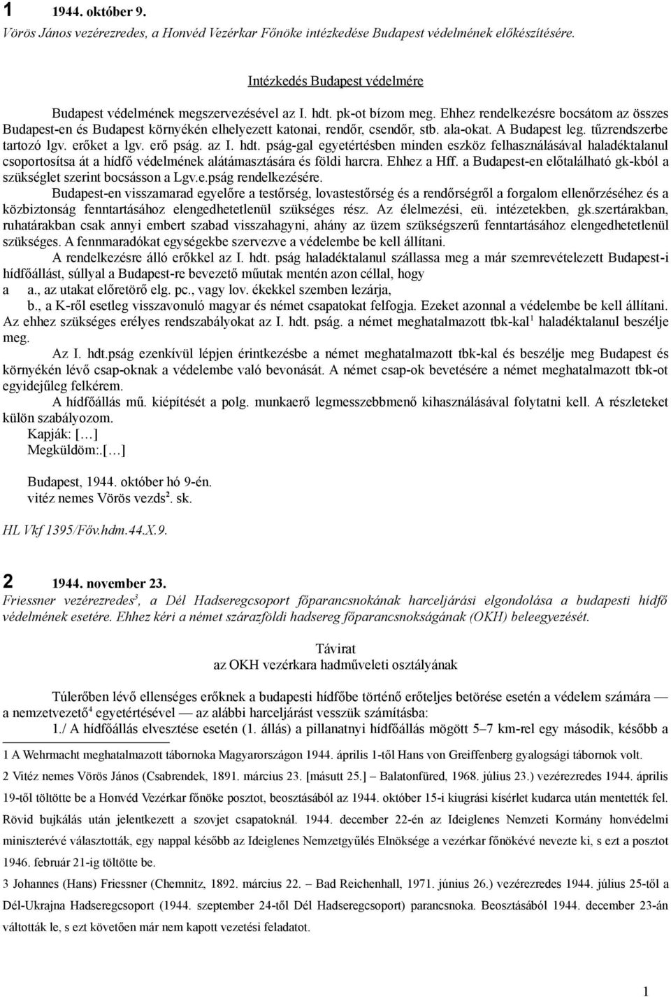 erő pság. az I. hdt. pság-gal egyetértésben minden eszköz felhasználásával haladéktalanul csoportosítsa át a hídfő védelmének alátámasztására és földi harcra. Ehhez a Hff.