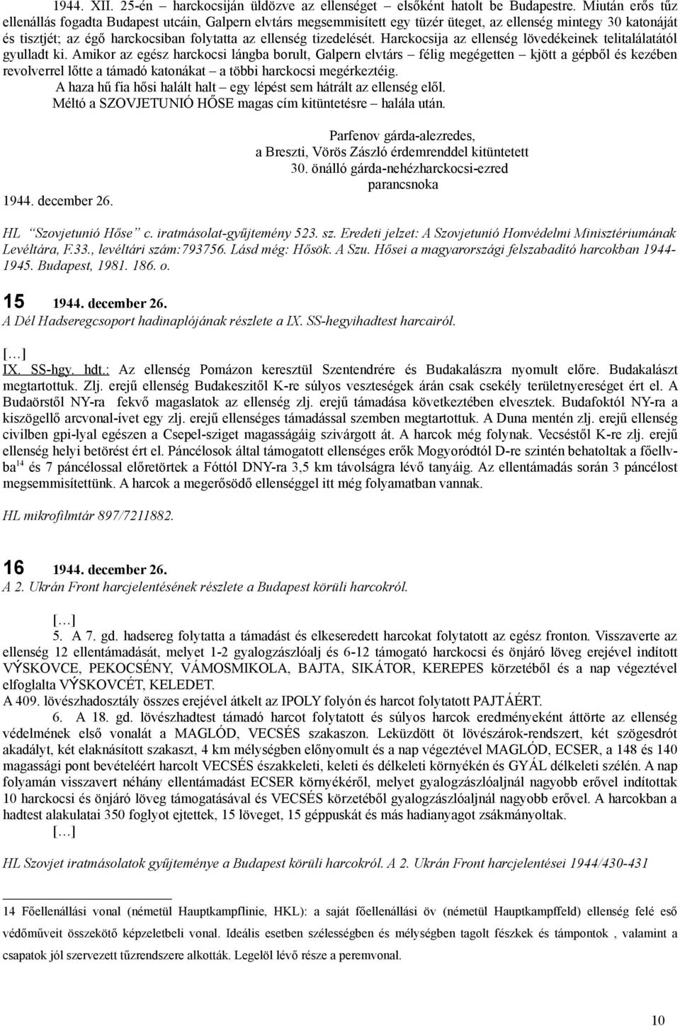 tizedelését. Harckocsija az ellenség lövedékeinek telitalálatától gyulladt ki.