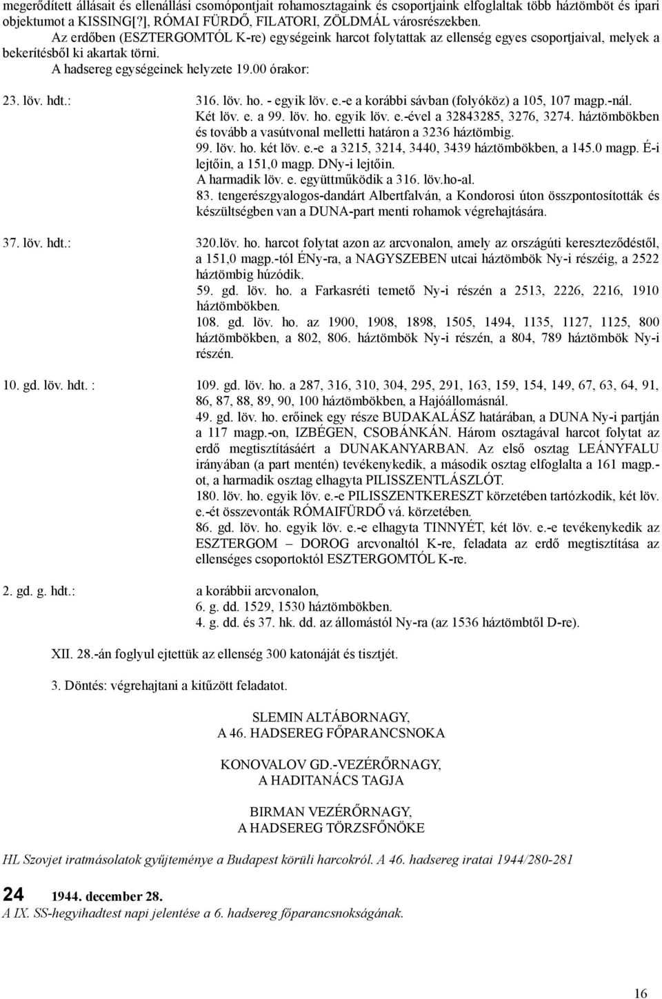 löv. ho. - egyik löv. e.-e a korábbi sávban (folyóköz) a 105, 107 magp.-nál. Két löv. e. a 99. löv. ho. egyik löv. e.-ével a 32843285, 3276, 3274.