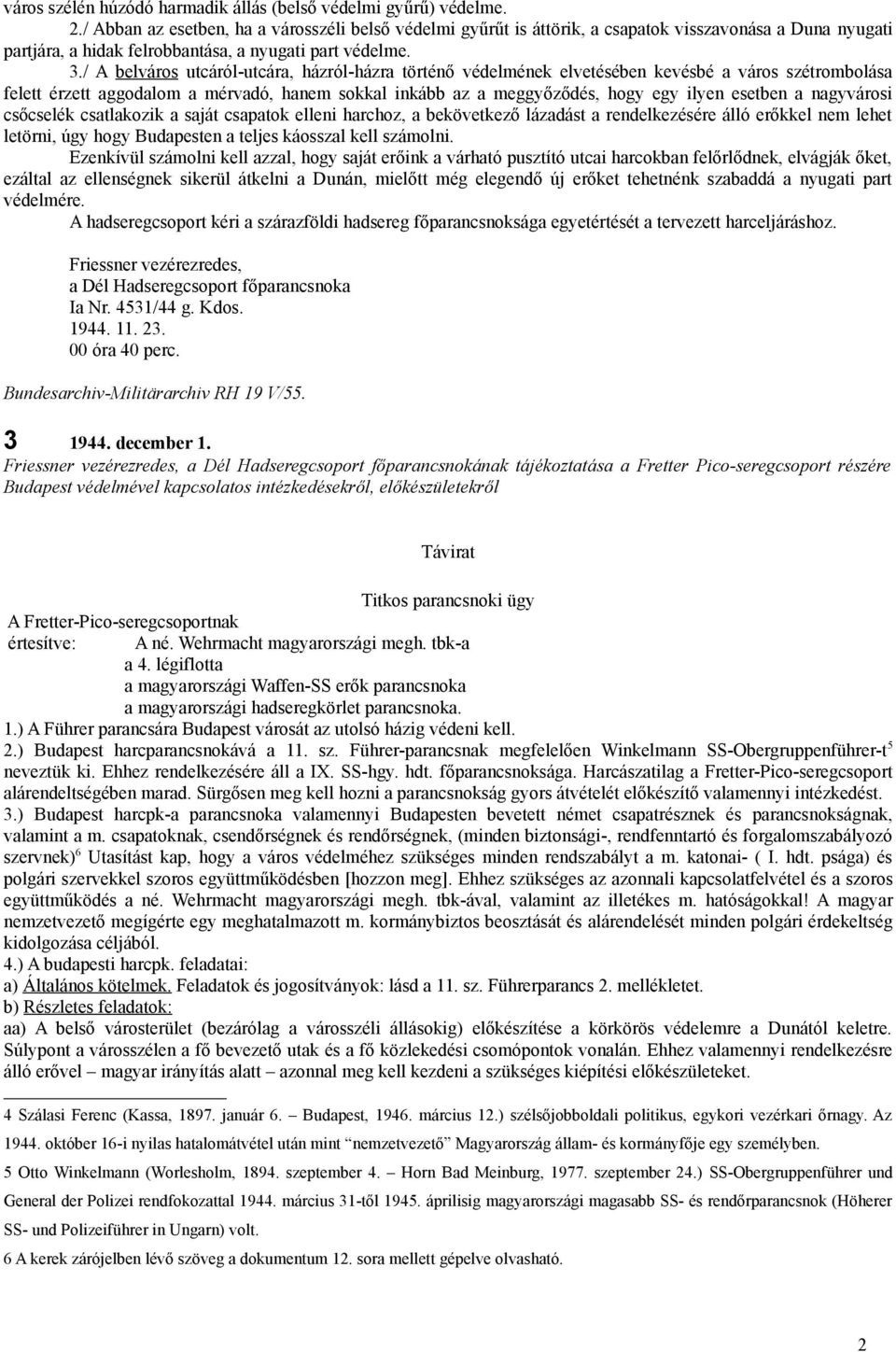 / A belváros utcáról-utcára, házról-házra történő védelmének elvetésében kevésbé a város szétrombolása felett érzett aggodalom a mérvadó, hanem sokkal inkább az a meggyőződés, hogy egy ilyen esetben