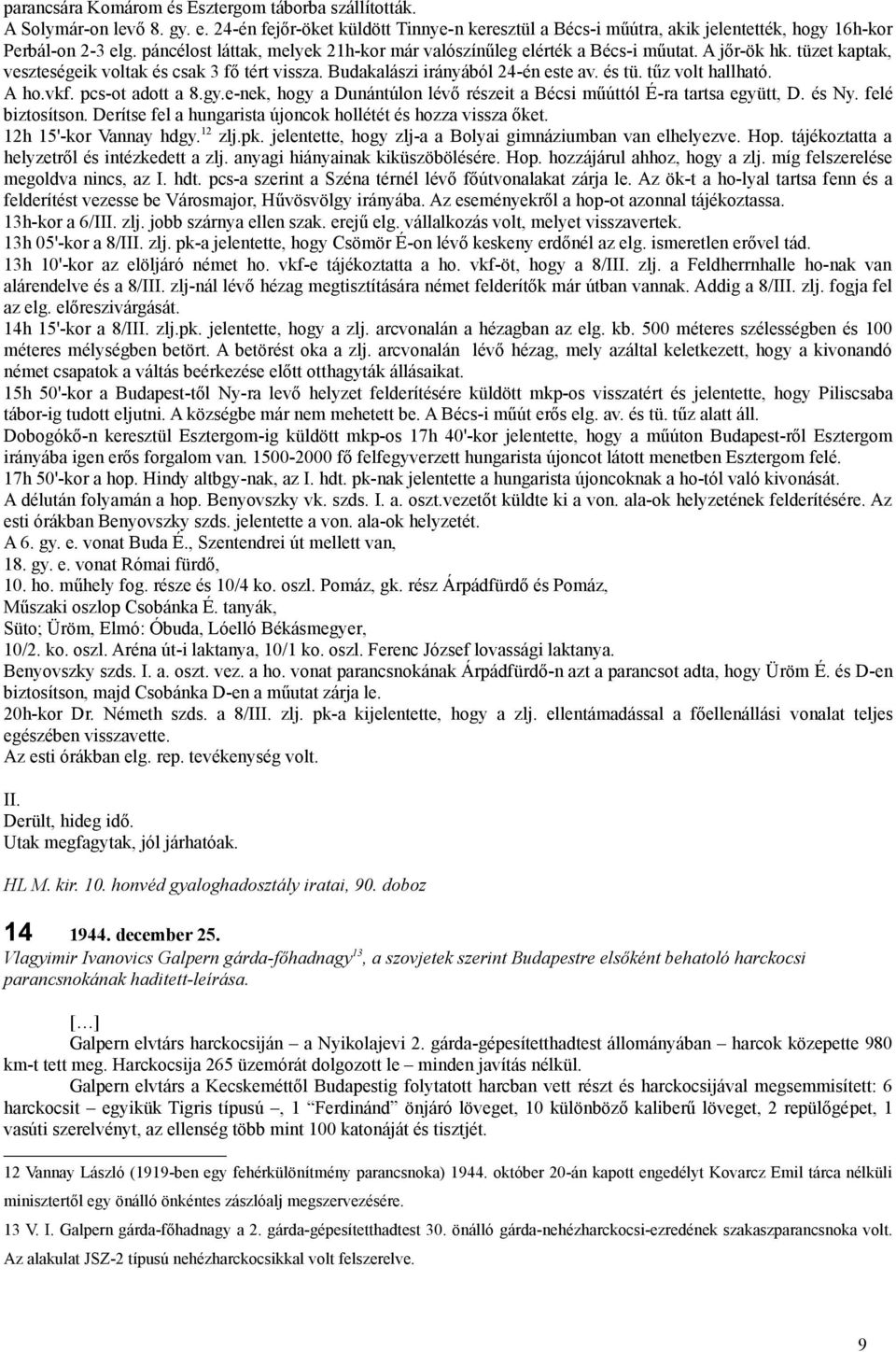 tűz volt hallható. A ho.vkf. pcs-ot adott a 8.gy.e-nek, hogy a Dunántúlon lévő részeit a Bécsi műúttól É-ra tartsa együtt, D. és Ny. felé biztosítson.