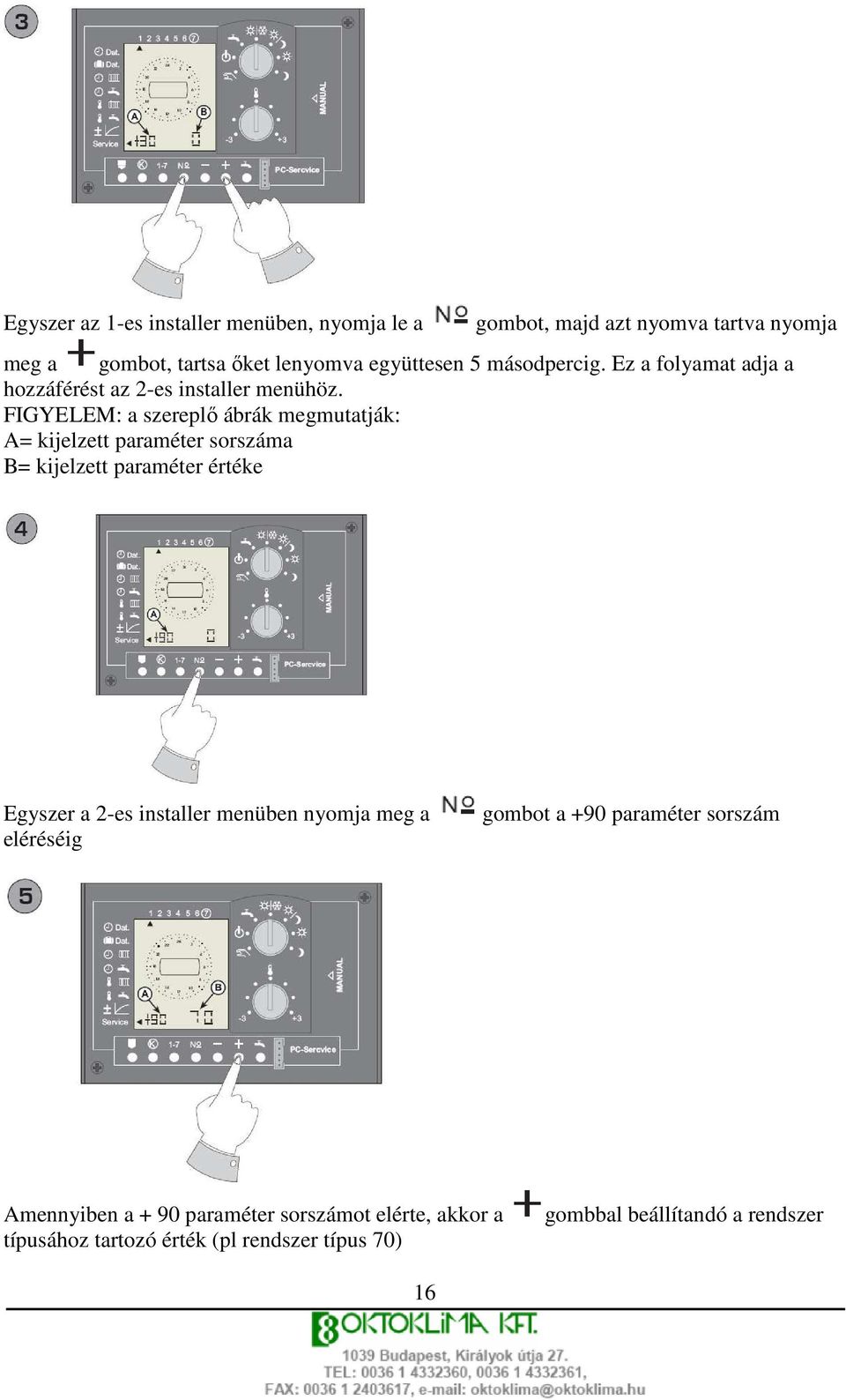 FIGYELEM: a szereplı ábrák megmutatják: A= kijelzett paraméter sorszáma B= kijelzett paraméter értéke Egyszer a 2-es installer