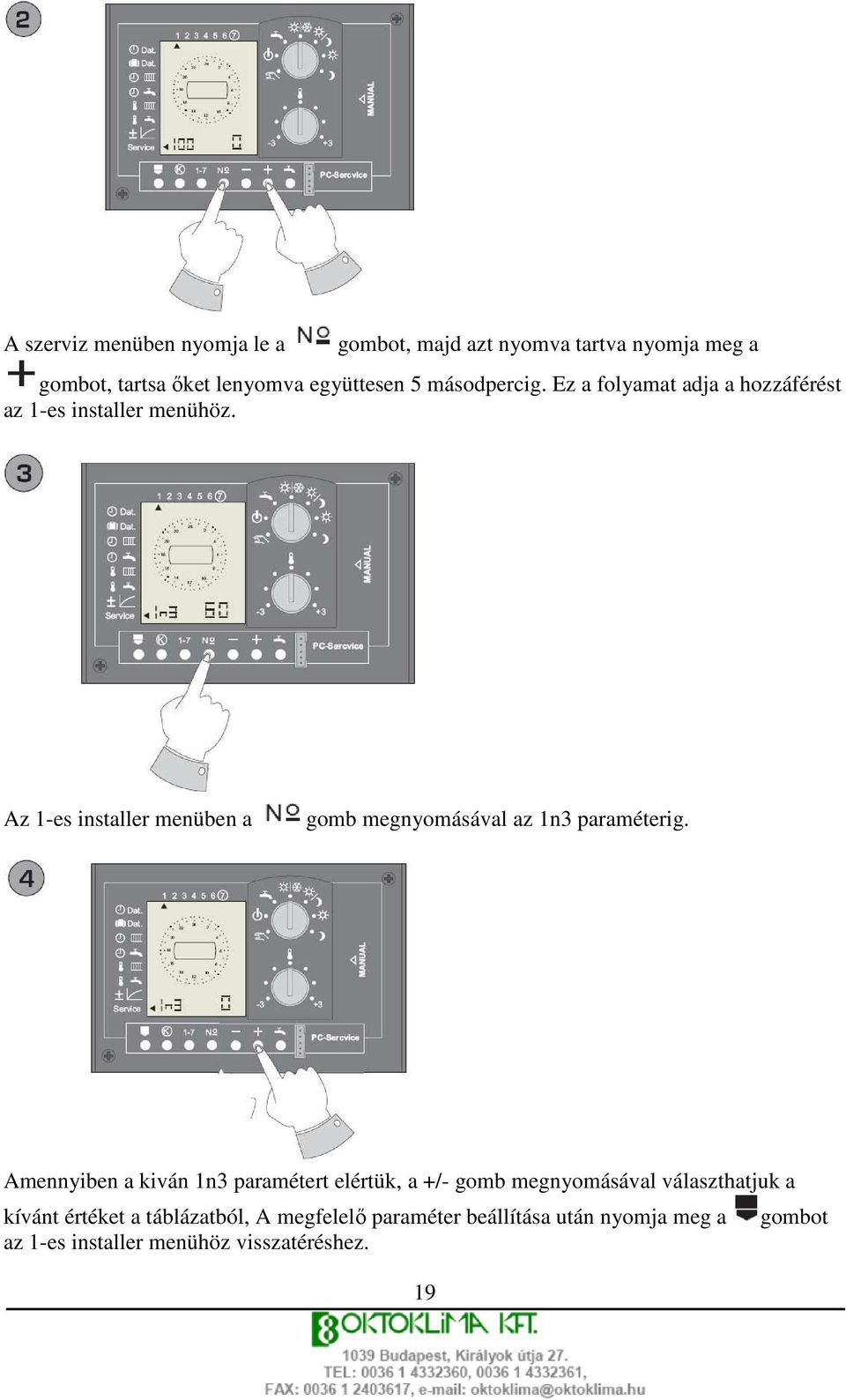 Az 1-es installer menüben a gomb megnyomásával az 1n3 paraméterig.