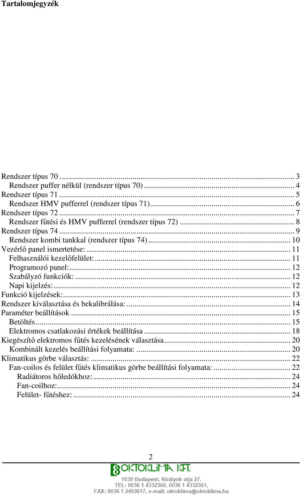 .. 11 Programozó panel:... 12 Szabályzó funkciók:... 12 Napi kijelzés:... 12 Funkció kijelzések:... 13 Rendszer kiválasztása és bekalibrálása:... 14 Paraméter beállítások... 15 Betöltés.