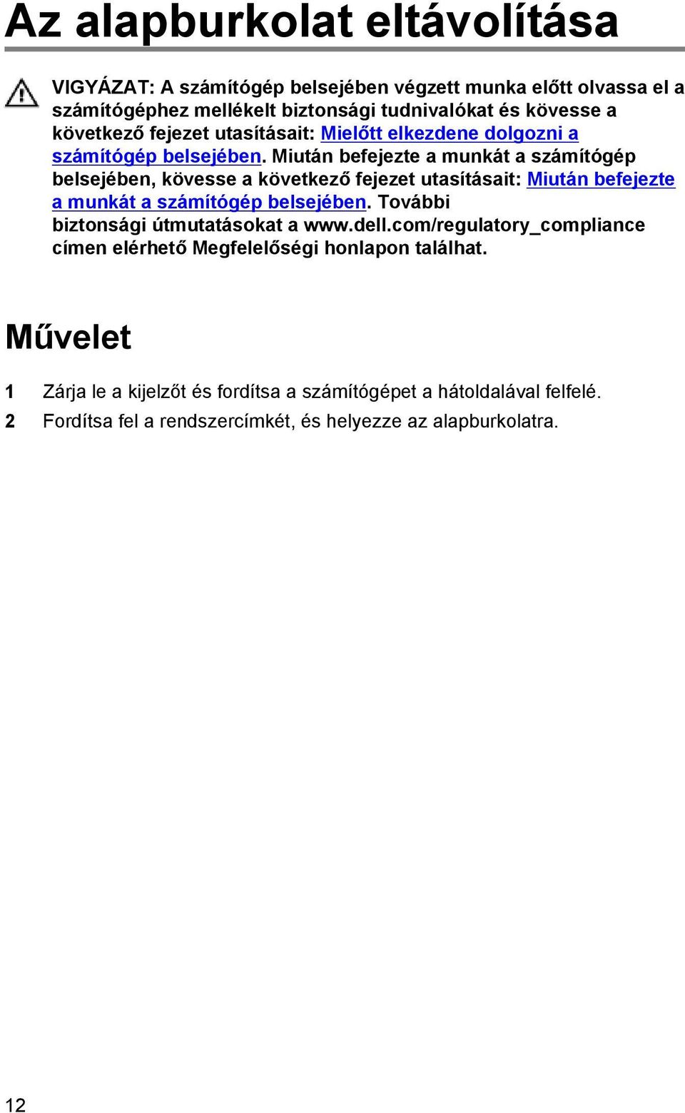 Miután befejezte a munkát a számítógép belsejében, kövesse a következő fejezet utasításait: Miután befejezte a munkát a számítógép belsejében.