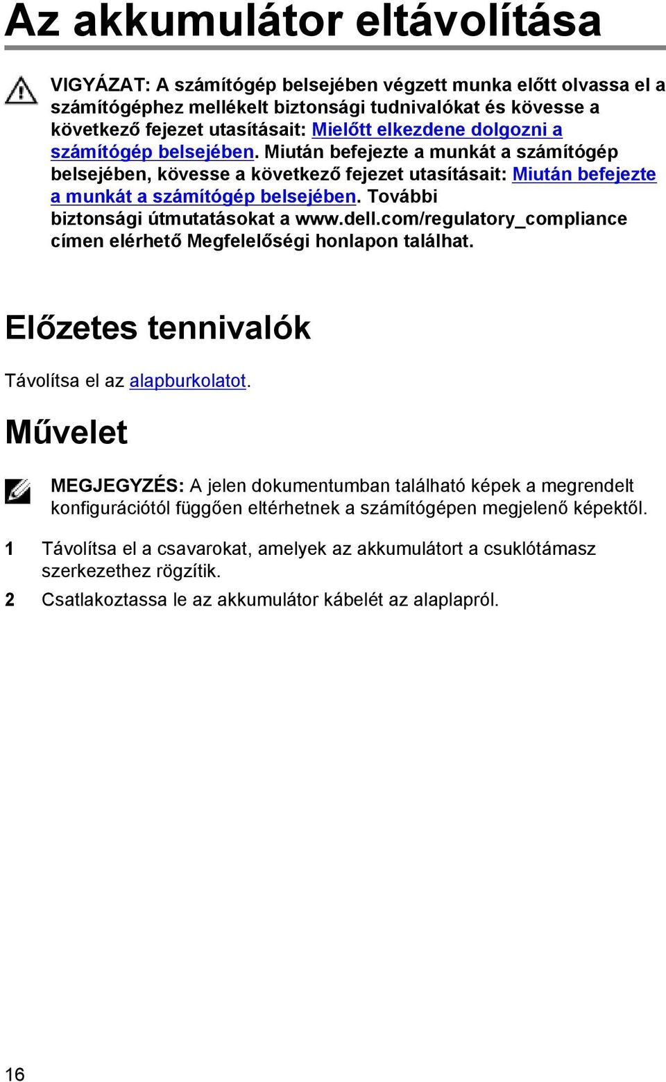 További biztonsági útmutatásokat a www.dell.com/regulatory_compliance címen elérhető Megfelelőségi honlapon találhat. Előzetes tennivalók Távolítsa el az alapburkolatot.