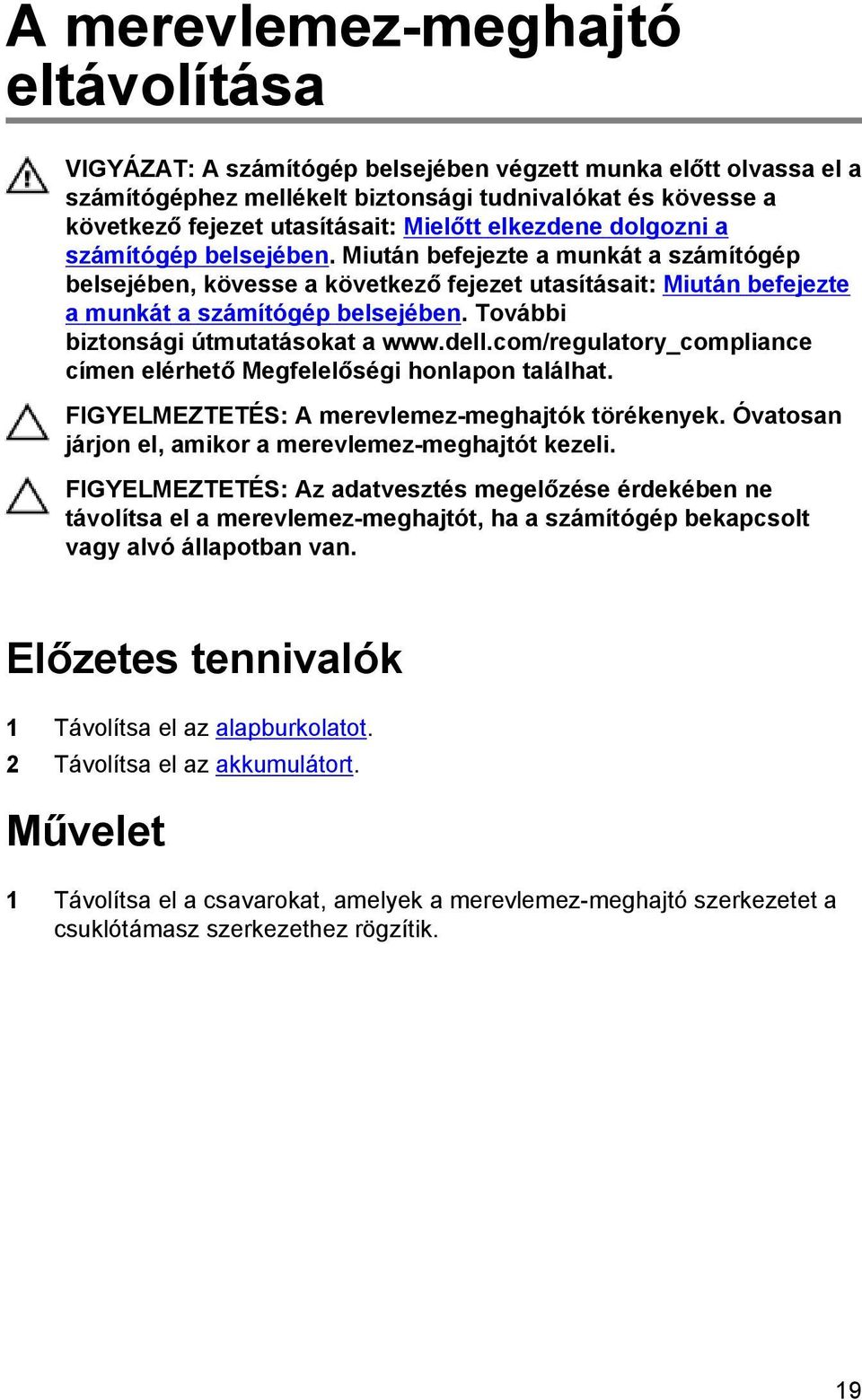 További biztonsági útmutatásokat a www.dell.com/regulatory_compliance címen elérhető Megfelelőségi honlapon találhat. FIGYELMEZTETÉS: A merevlemez-meghajtók törékenyek.