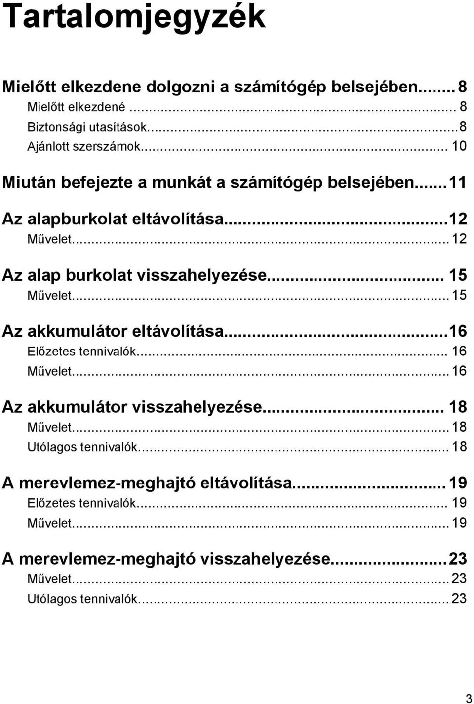 .. 15 Az akkumulátor eltávolítása...16 Előzetes tennivalók... 16 Művelet... 16 Az akkumulátor visszahelyezése... 18 Művelet... 18 Utólagos tennivalók.