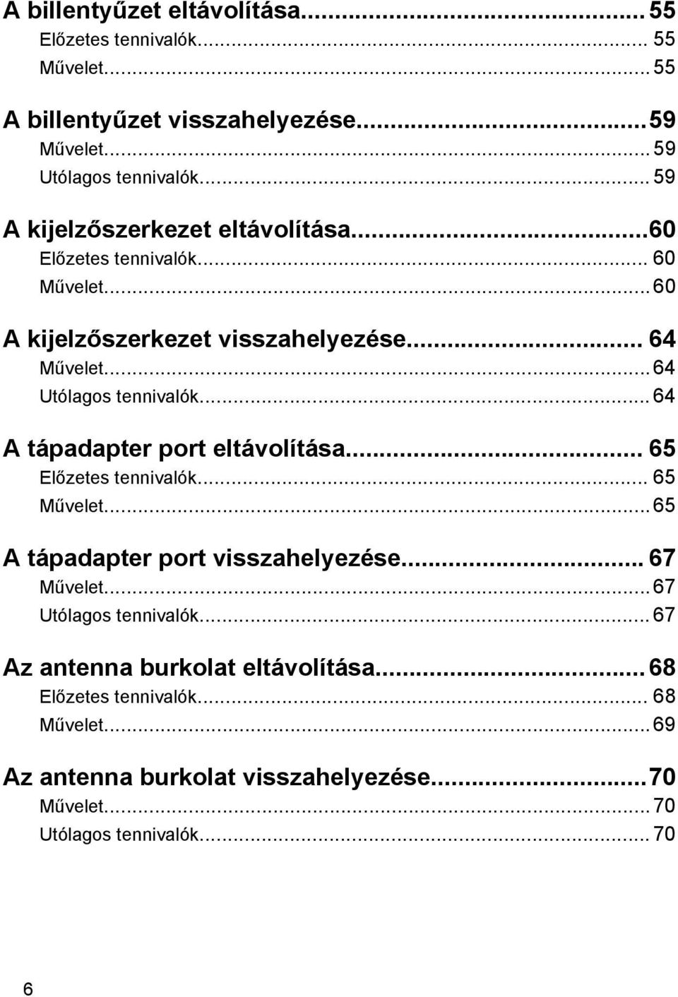 .. 64 A tápadapter port eltávolítása... 65 Előzetes tennivalók... 65 Művelet... 65 A tápadapter port visszahelyezése... 67 Művelet... 67 Utólagos tennivalók.