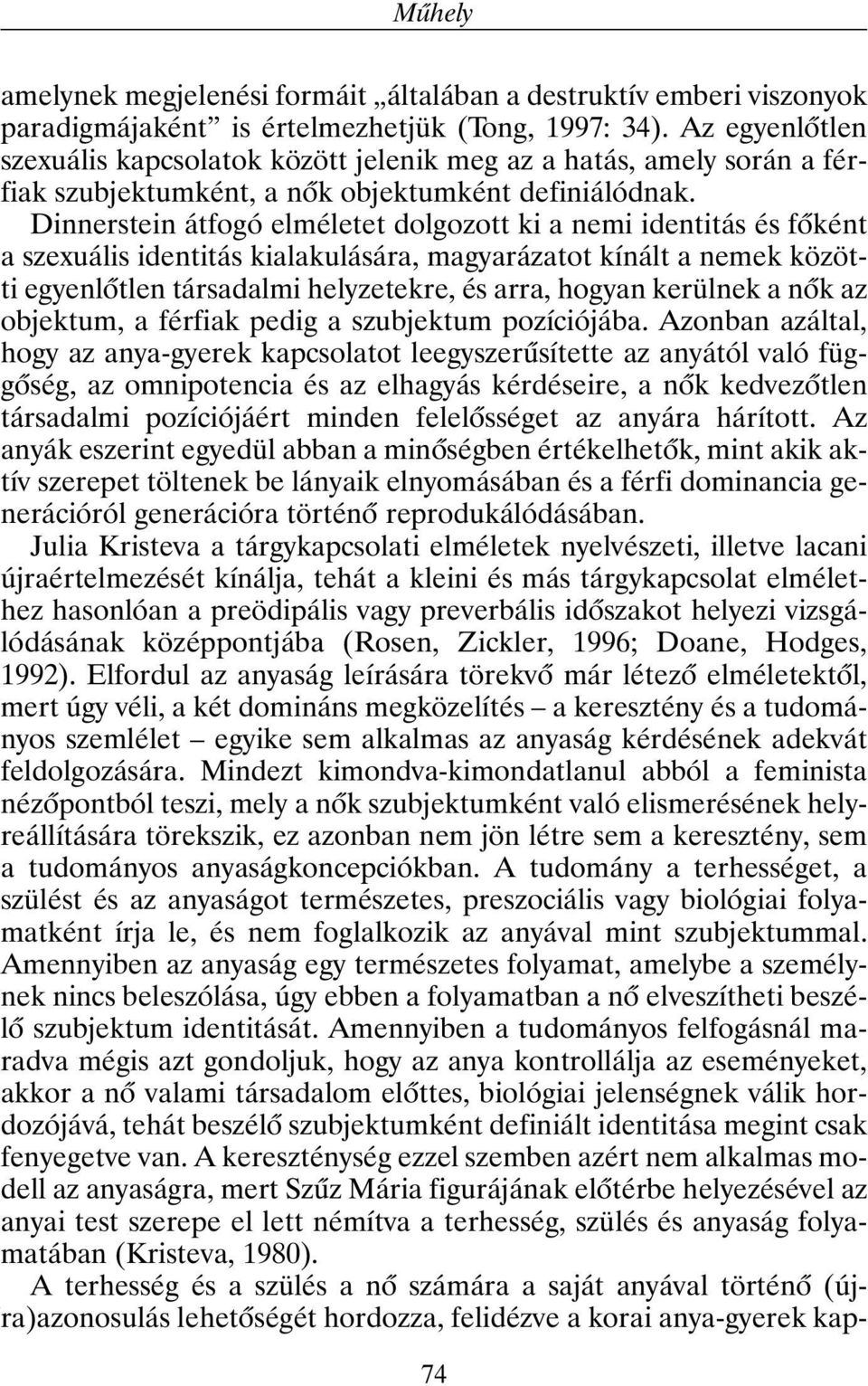 Dinnerstein átfogó elméletet dolgozott ki a nemi identitás és fõként a szexuális identitás kialakulására, magyarázatot kínált a nemek közötti egyenlõtlen társadalmi helyzetekre, és arra, hogyan