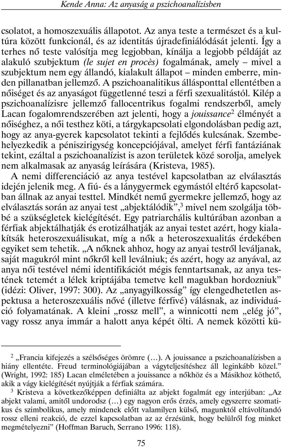 emberre, minden pillanatban jellemzõ. A pszichoanalitikus állásponttal ellentétben a nõiséget és az anyaságot függetlenné teszi a férfi szexualitástól.