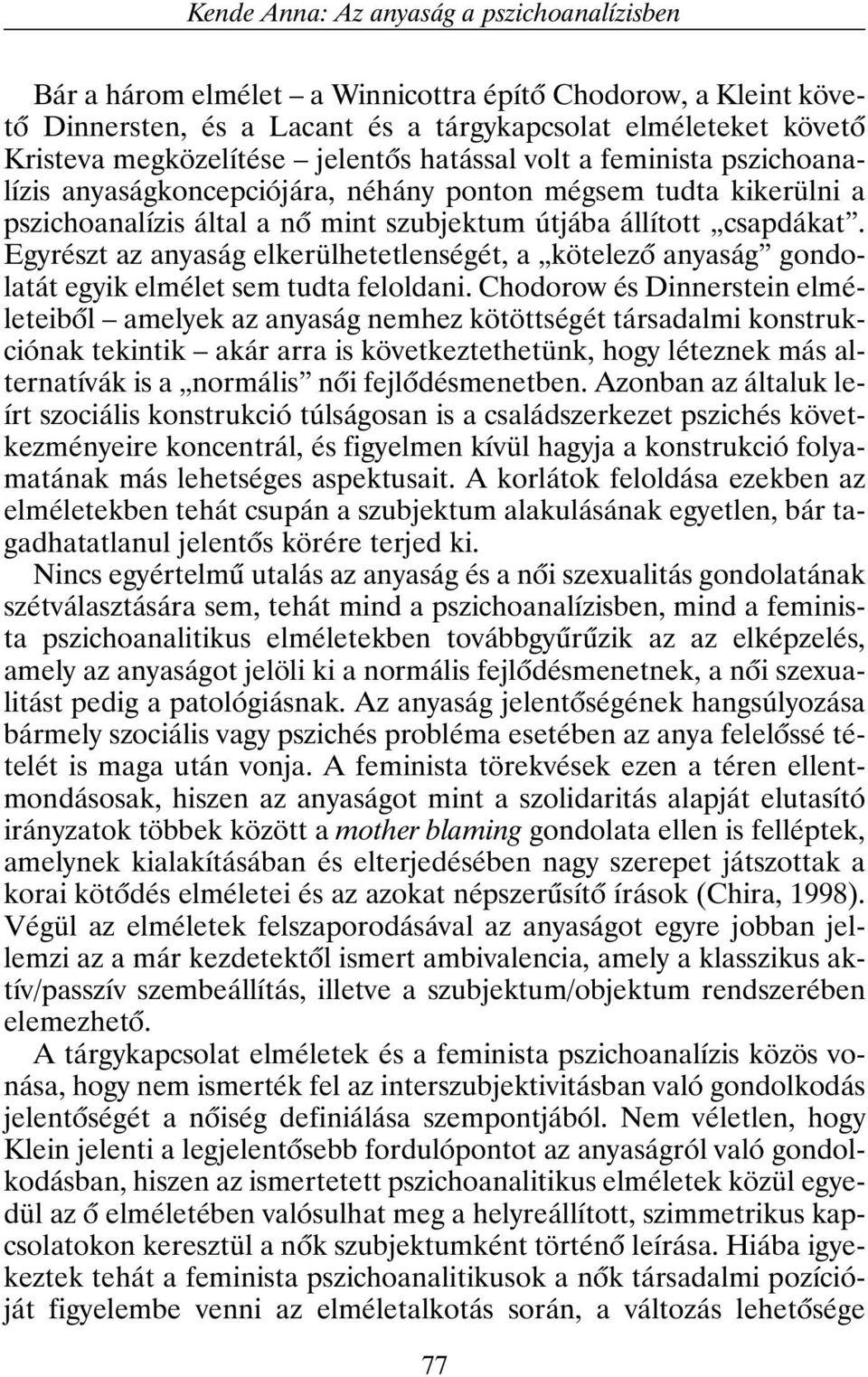 Egyrészt az anyaság elkerülhetetlenségét, a kötelezõ anyaság gondolatát egyik elmélet sem tudta feloldani.
