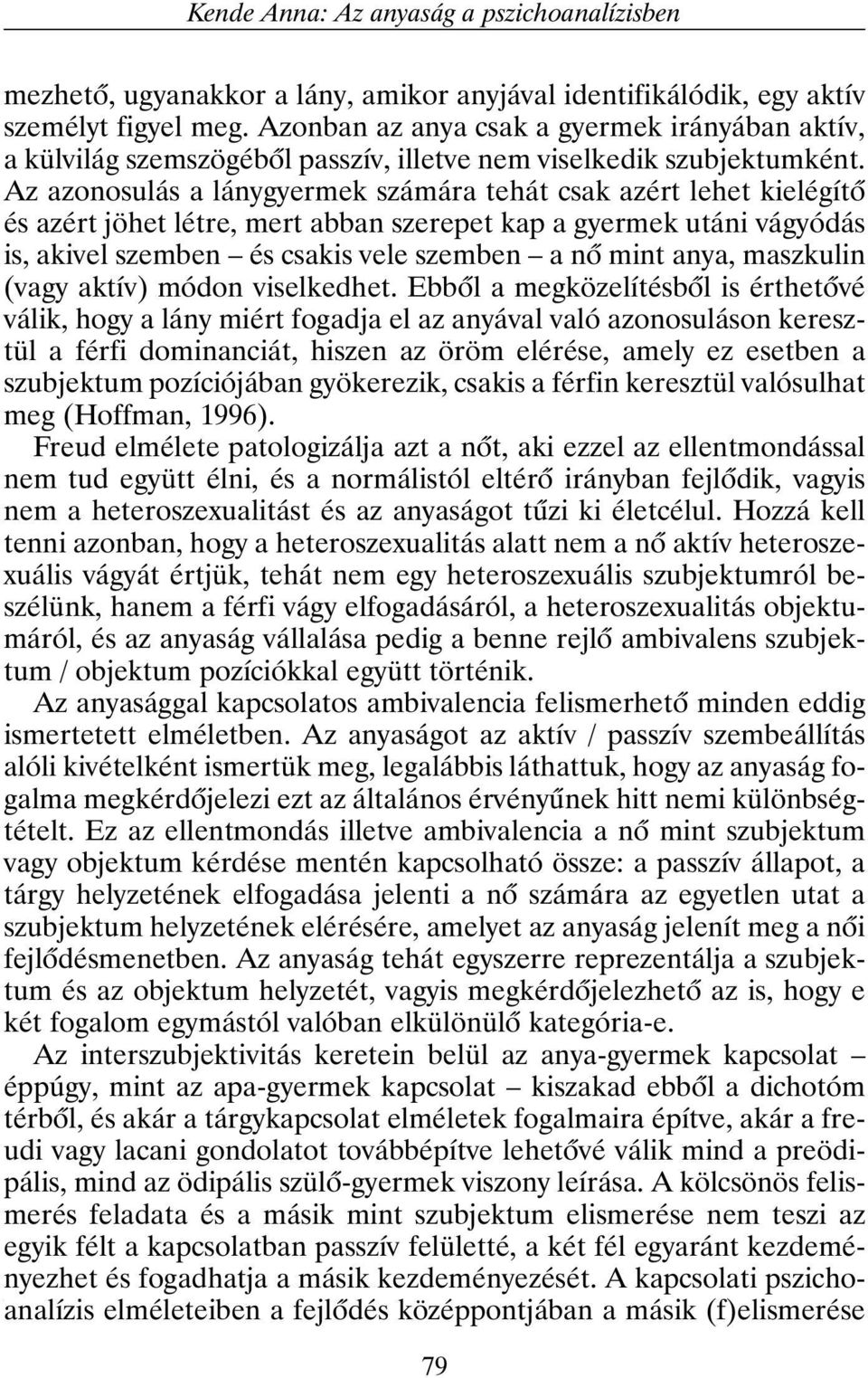 Az azonosulás a lánygyermek számára tehát csak azért lehet kielégítõ és azért jöhet létre, mert abban szerepet kap a gyermek utáni vágyódás is, akivel szemben és csakis vele szemben a nõ mint anya,