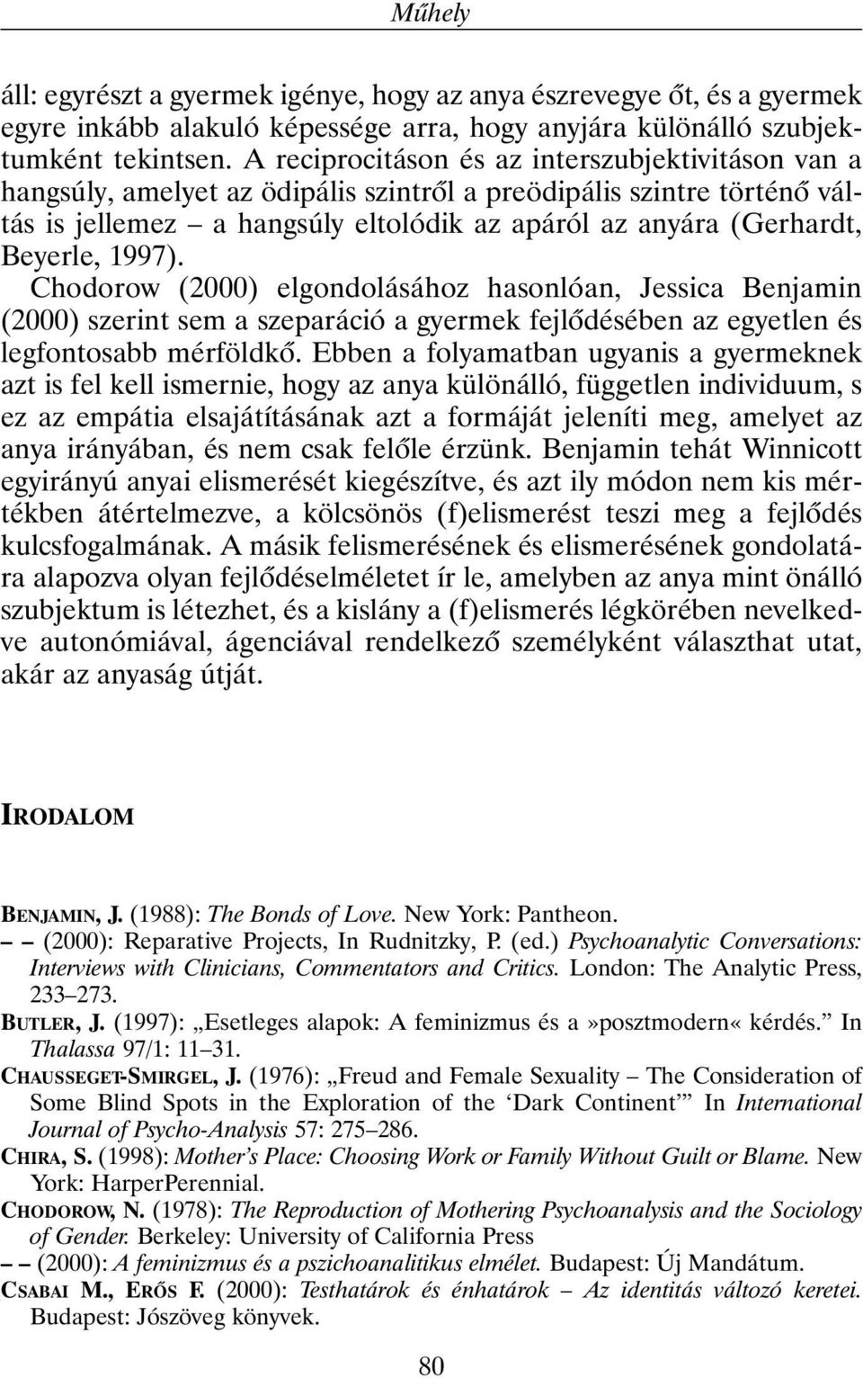 1997). Chodorow (2000) elgondolásához hasonlóan, Jessica Benjamin (2000) szerint sem a szeparáció a gyermek fejlõdésében az egyetlen és legfontosabb mérföldkõ.