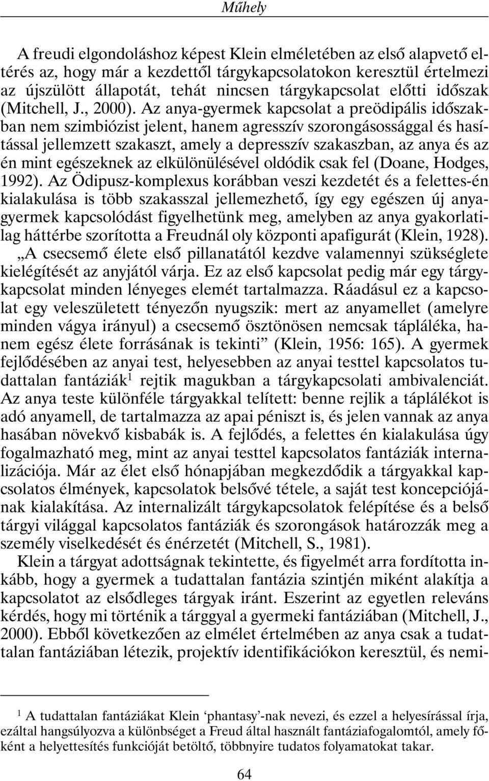Az anya-gyermek kapcsolat a preödipális idõszakban nem szimbiózist jelent, hanem agresszív szorongásossággal és hasítással jellemzett szakaszt, amely a depresszív szakaszban, az anya és az én mint