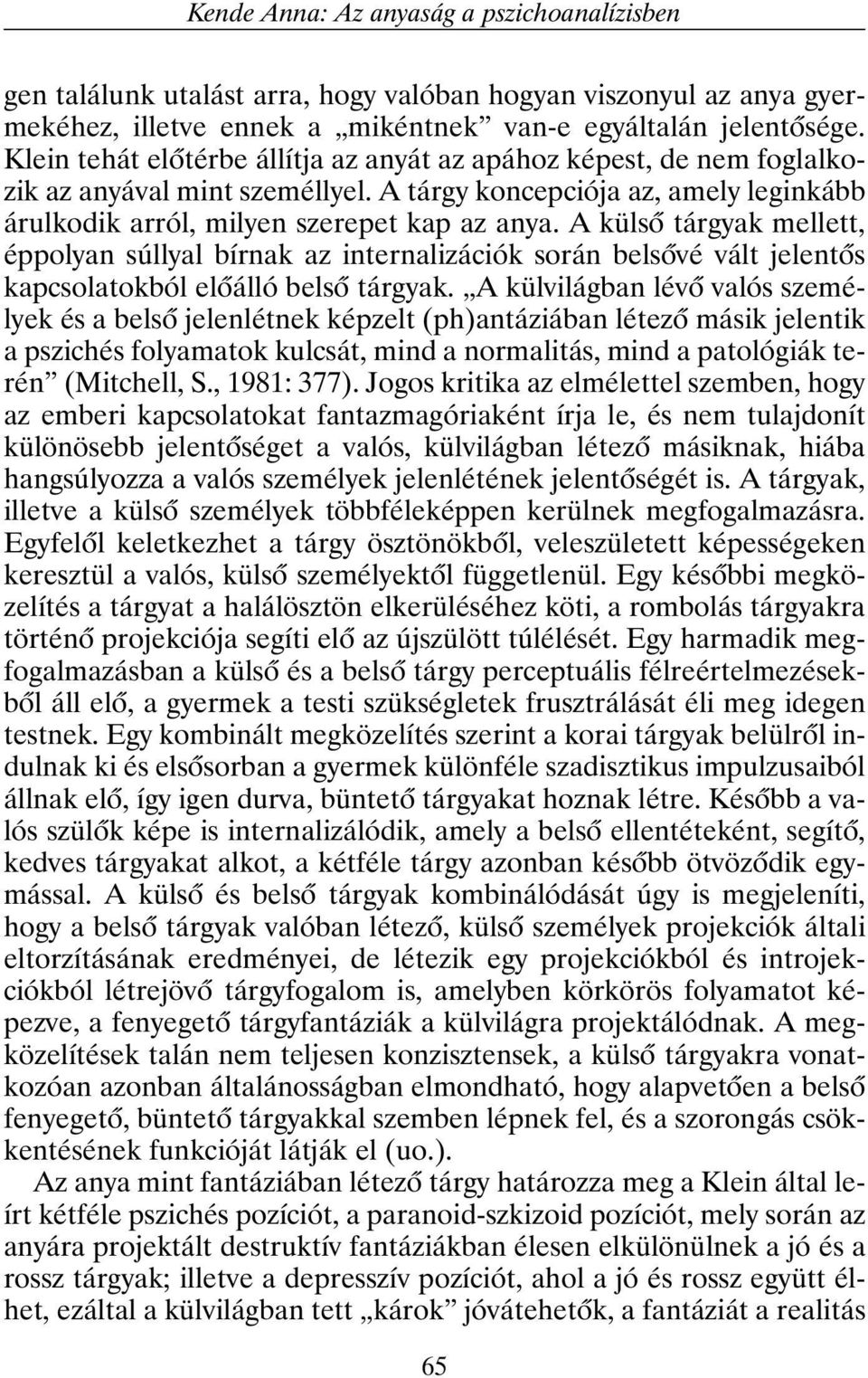 A külsõ tárgyak mellett, éppolyan súllyal bírnak az internalizációk során belsõvé vált jelentõs kapcsolatokból elõálló belsõ tárgyak.