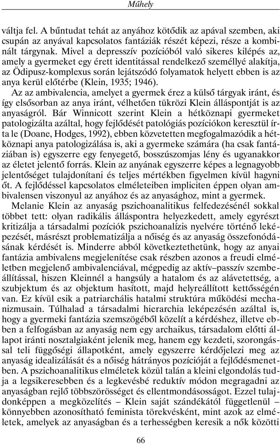 anya kerül elõtérbe (Klein, 1935; 1946). Az az ambivalencia, amelyet a gyermek érez a külsõ tárgyak iránt, és így elsõsorban az anya iránt, vélhetõen tükrözi Klein álláspontját is az anyaságról.