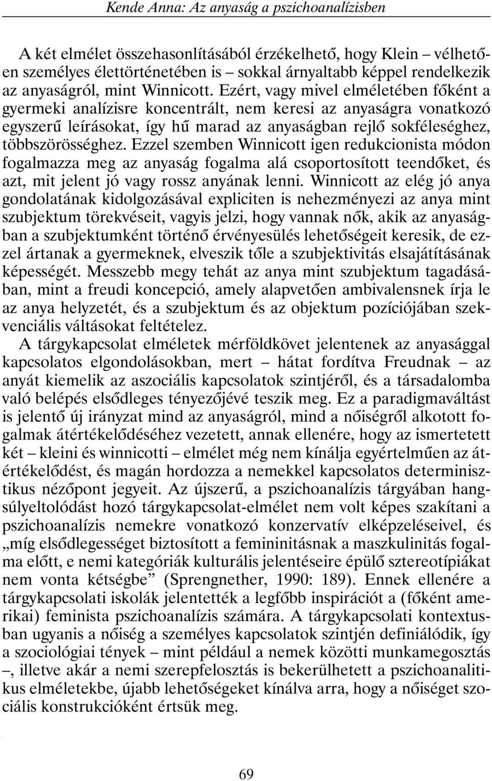 Ezért, vagy mivel elméletében fõként a gyermeki analízisre koncentrált, nem keresi az anyaságra vonatkozó egyszerû leírásokat, így hû marad az anyaságban rejlõ sokféleséghez, többszörösséghez.