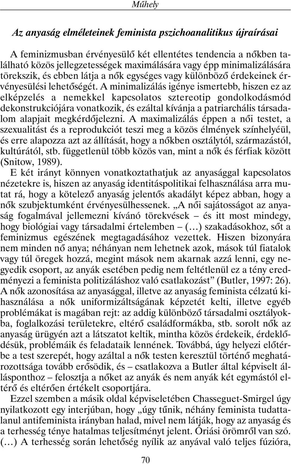 A minimalizálás igénye ismertebb, hiszen ez az elképzelés a nemekkel kapcsolatos sztereotip gondolkodásmód dekonstrukciójára vonatkozik, és ezáltal kívánja a patriarchális társadalom alapjait