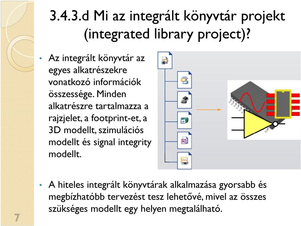 Minden alkatrészre tartalmazza a rajzjelet, a footprint-et, a 3D modellt, szimulációs modellt és signal