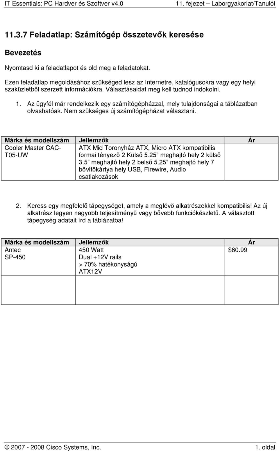 Az ügyfél már rendelkezik egy számítógépházzal, mely tulajdonságai a táblázatban olvashatóak. Nem szükséges új számítógépházat választani.