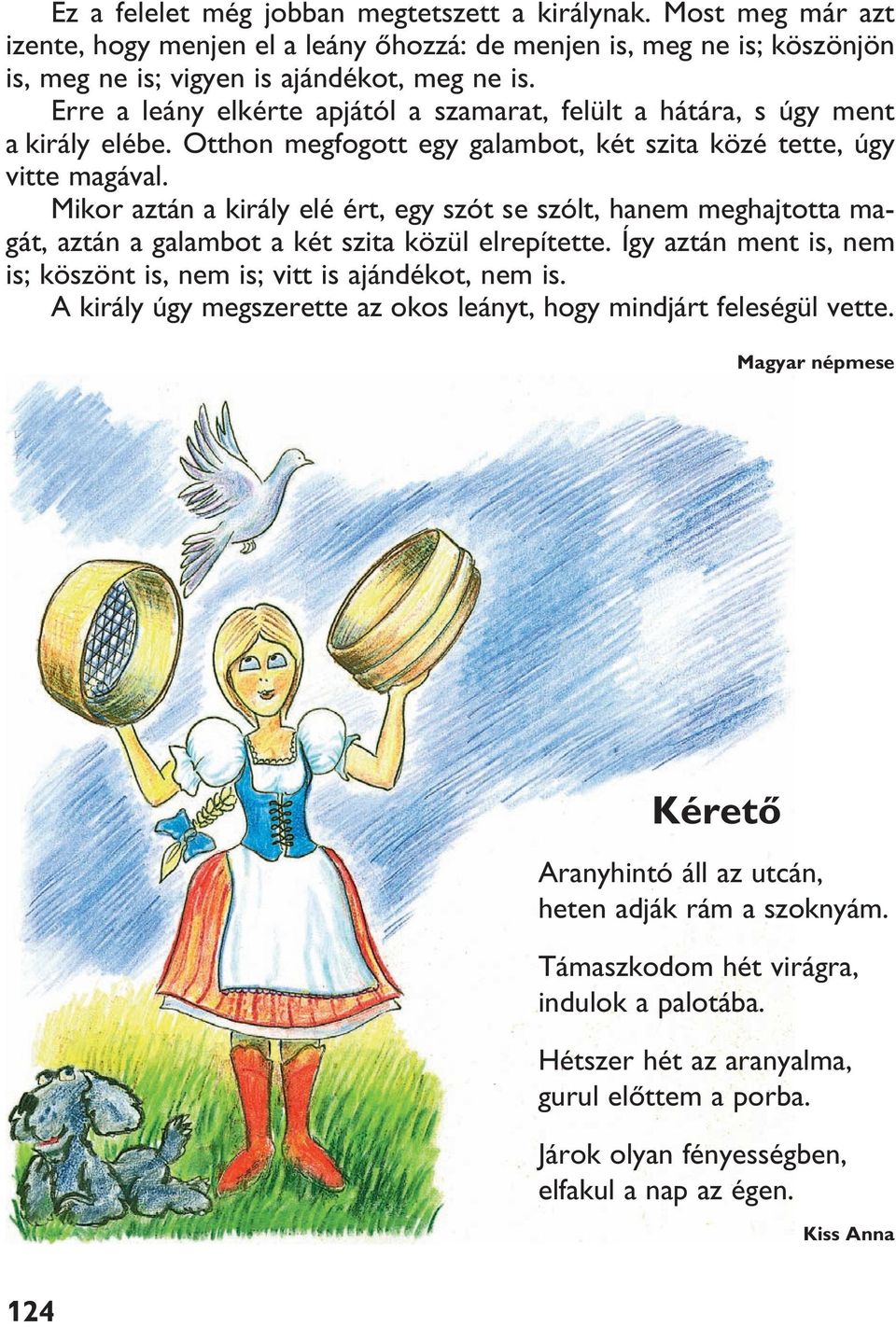 Mikor aztán a király elé ért, egy szót se szólt, hanem meghajtotta magát, aztán a galambot a két szita közül elrepítette. Így aztán ment is, nem is; köszönt is, nem is; vitt is ajándékot, nem is.