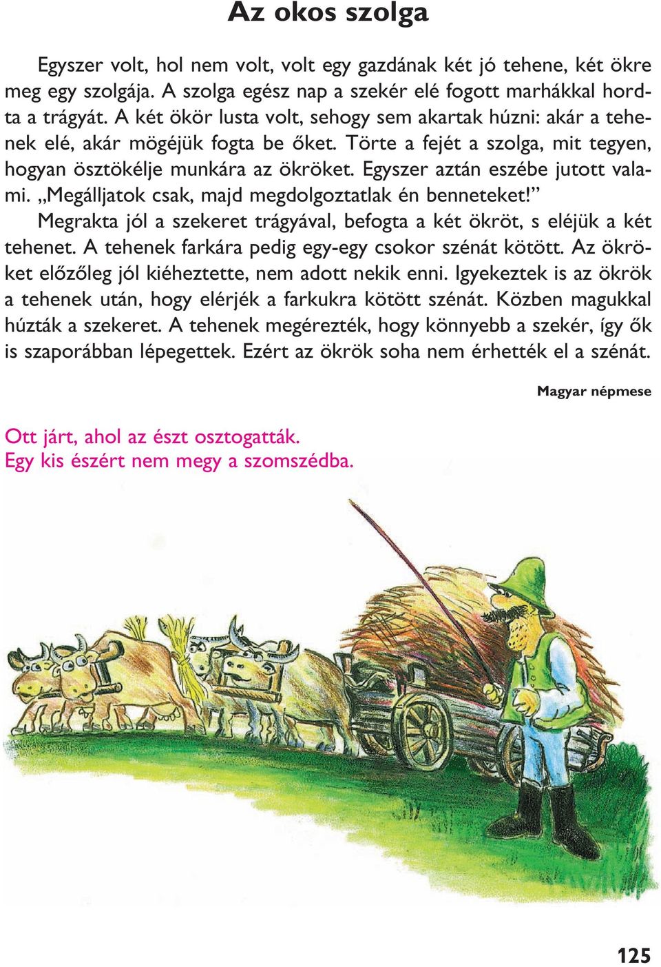 Egyszer aztán eszébe jutott valami. Megálljatok csak, majd megdolgoztatlak én benneteket! Megrakta jól a szekeret trágyával, befogta a két ökröt, s eléjük a két tehenet.