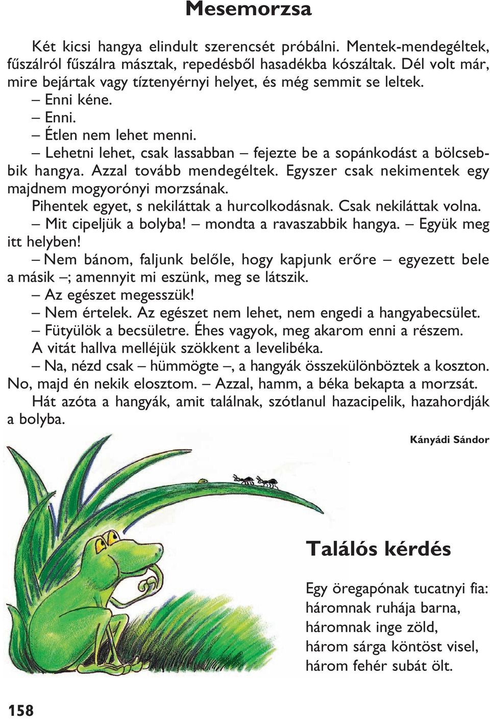 Azzal tovább mendegéltek. Egyszer csak nekimentek egy majdnem mogyorónyi morzsának. Pihentek egyet, s nekiláttak a hurcolkodásnak. Csak nekiláttak volna. Mit cipeljük a bolyba!