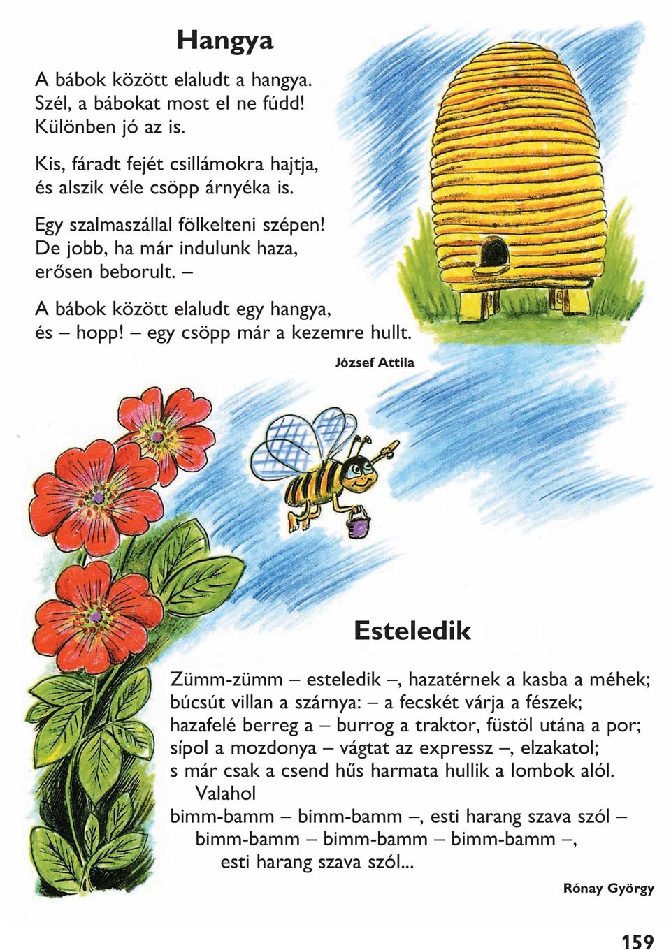 József Attila Esteledik Zümm-zümm esteledik, hazatérnek a kasba a méhek; búcsút villan a szárnya: a fecskét várja a fészek; hazafelé berreg a burrog a traktor, füstöl utána a por;