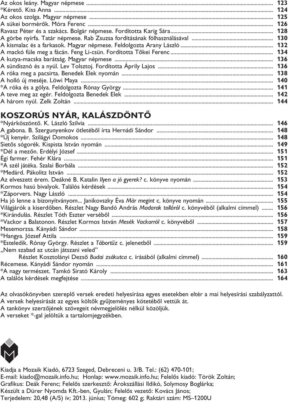 .. 132 A mackó füle meg a fácán. Feng Li-csün. Fordította Tõkei Ferenc... 134 A kutya-macska barátság. Magyar népmese... 136 A sündisznó és a nyúl. Lev Tolsztoj. Fordította Áprily Lajos.