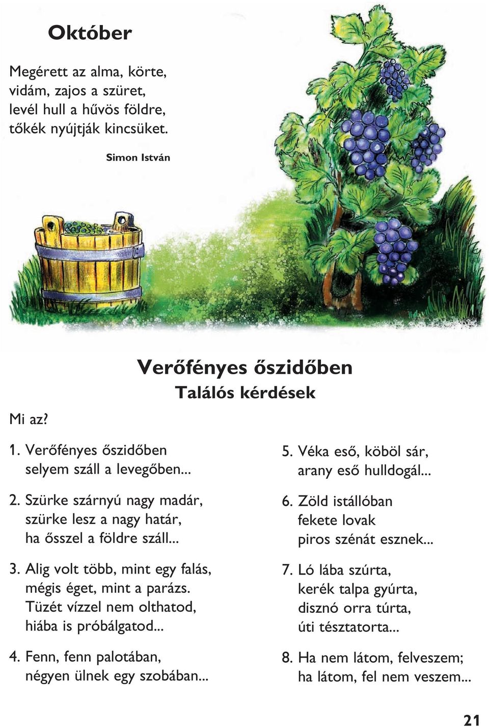 Alig volt több, mint egy falás, mégis éget, mint a parázs. Tüzét vízzel nem olthatod, hiába is próbálgatod... 4. Fenn, fenn palotában, négyen ülnek egy szobában... 5.