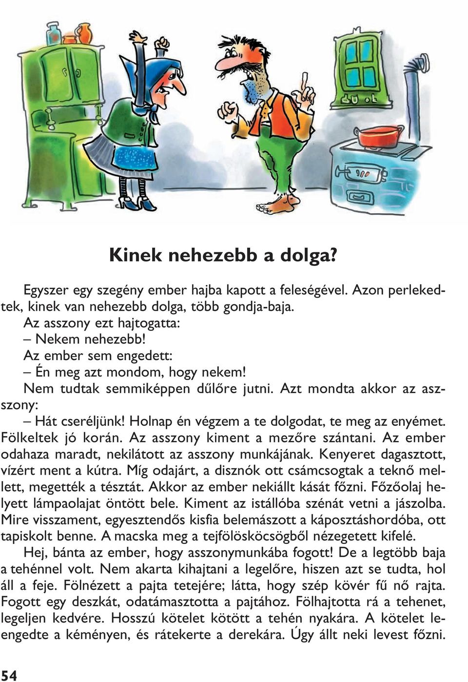 Fölkeltek jó korán. Az asszony kiment a mezõre szántani. Az ember odahaza maradt, nekilátott az asszony munkájának. Kenyeret dagasztott, vízért ment a kútra.