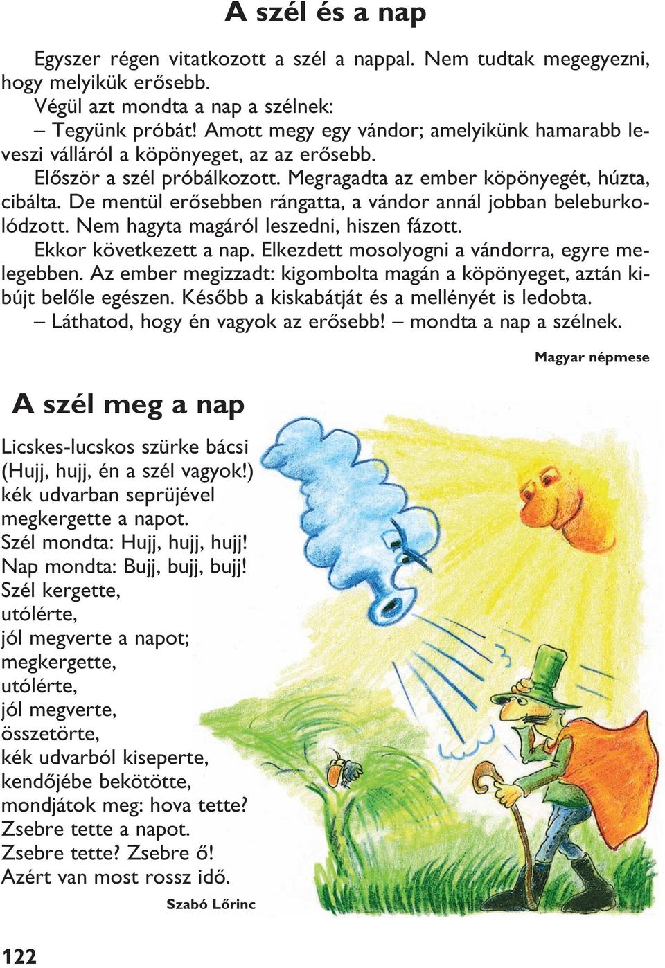 De mentül erõsebben rángatta, a vándor annál jobban beleburkolódzott. Nem hagyta magáról leszedni, hiszen fázott. Ekkor következett a nap. Elkezdett mosolyogni a vándorra, egyre melegebben.