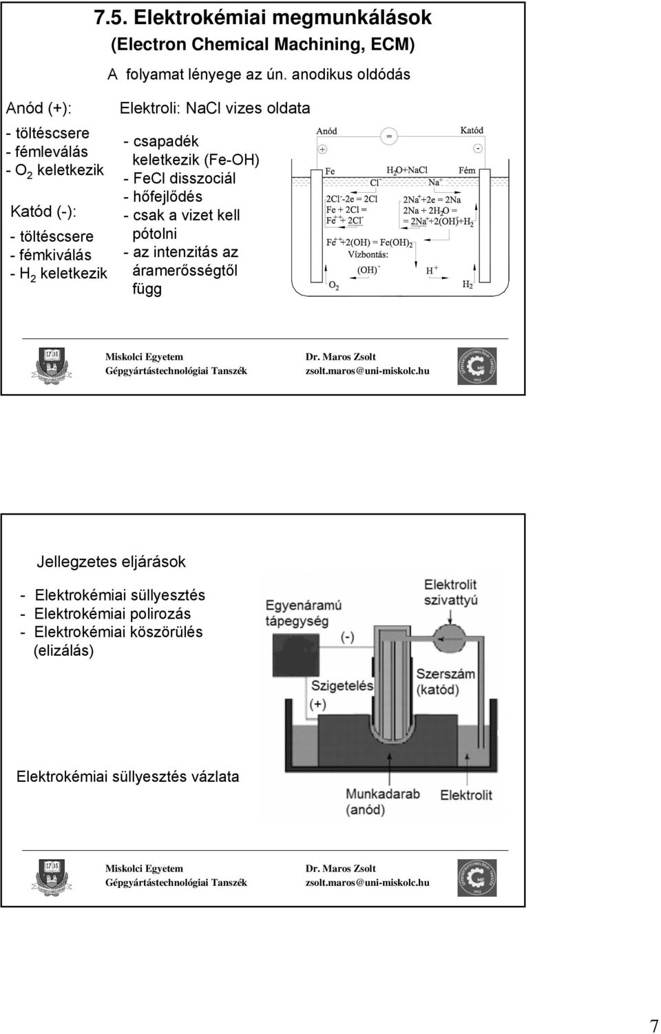 Elektroli: NaCl vizes oldata - csapadék keletkezik (Fe-OH) - FeCl disszociál -hőfejlődés - csak a vizet kell pótolni - az