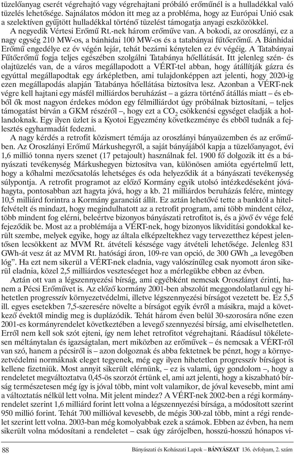 A bokodi, az oroszlányi, ez a nagy egység 210 MW-os, a bánhidai 100 MW-os és a tatabányai fûtõerõmû. A Bánhidai Erõmû engedélye ez év végén lejár, tehát bezárni kénytelen ez év végéig.