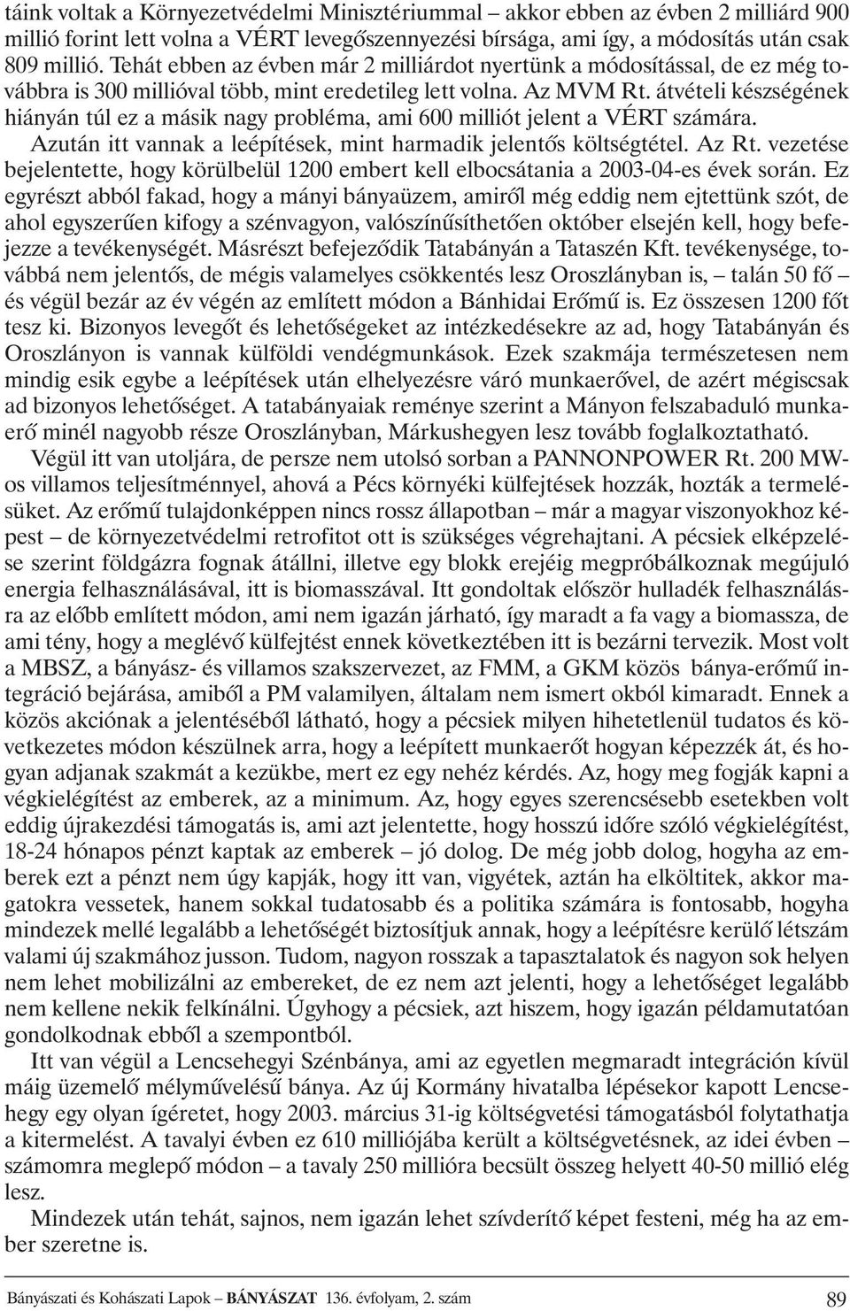 átvételi készségének hiányán túl ez a másik nagy probléma, ami 600 milliót jelent a VÉRT számára. Azután itt vannak a leépítések, mint harmadik jelentõs költségtétel. Az Rt.