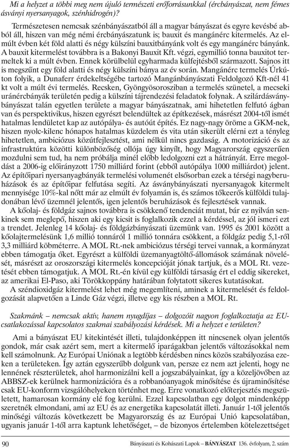 Az elmúlt évben két föld alatti és négy külszíni bauxitbányánk volt és egy mangánérc bányánk. A bauxit kitermelést továbbra is a Bakonyi Bauxit Kft.