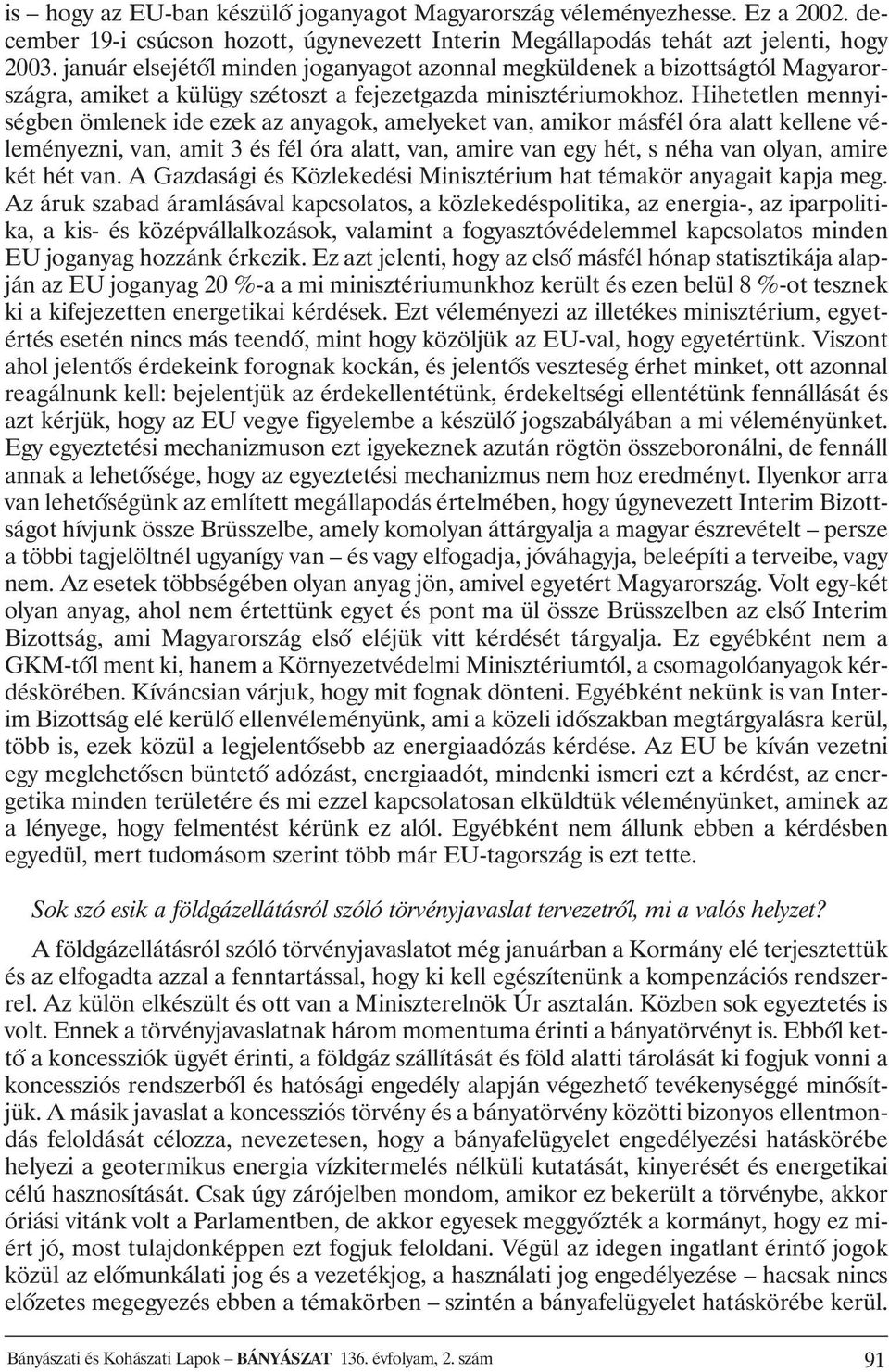 Hihetetlen mennyiségben ömlenek ide ezek az anyagok, amelyeket van, amikor másfél óra alatt kellene véleményezni, van, amit 3 és fél óra alatt, van, amire van egy hét, s néha van olyan, amire két hét