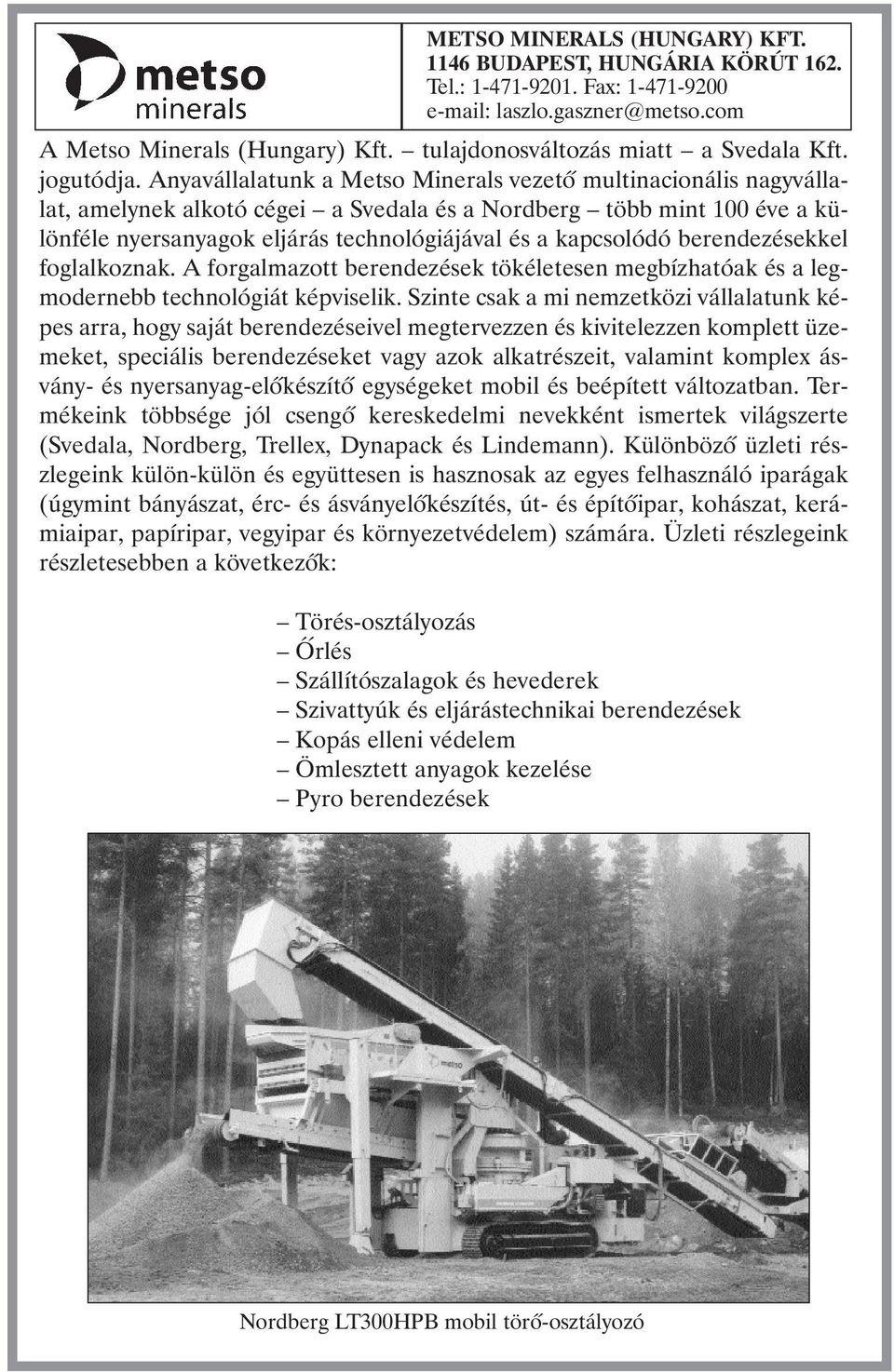 Anyavállalatunk a Metso Minerals vezetõ multinacionális nagyvállalat, amelynek alkotó cégei a Svedala és a Nordberg több mint 100 éve a különféle nyersanyagok eljárás technológiájával és a kapcsolódó