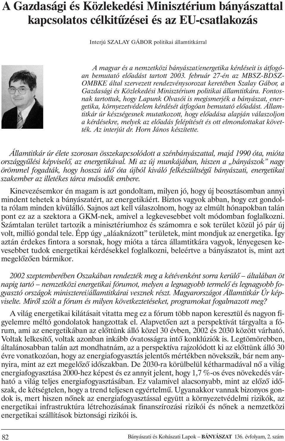 február 27-én az MBSZ-BDSZ- OMBKE által szervezett rendezvénysorozat keretében Szalay Gábor, a Gazdasági és Közlekedési Minisztérium politikai államtitkára.